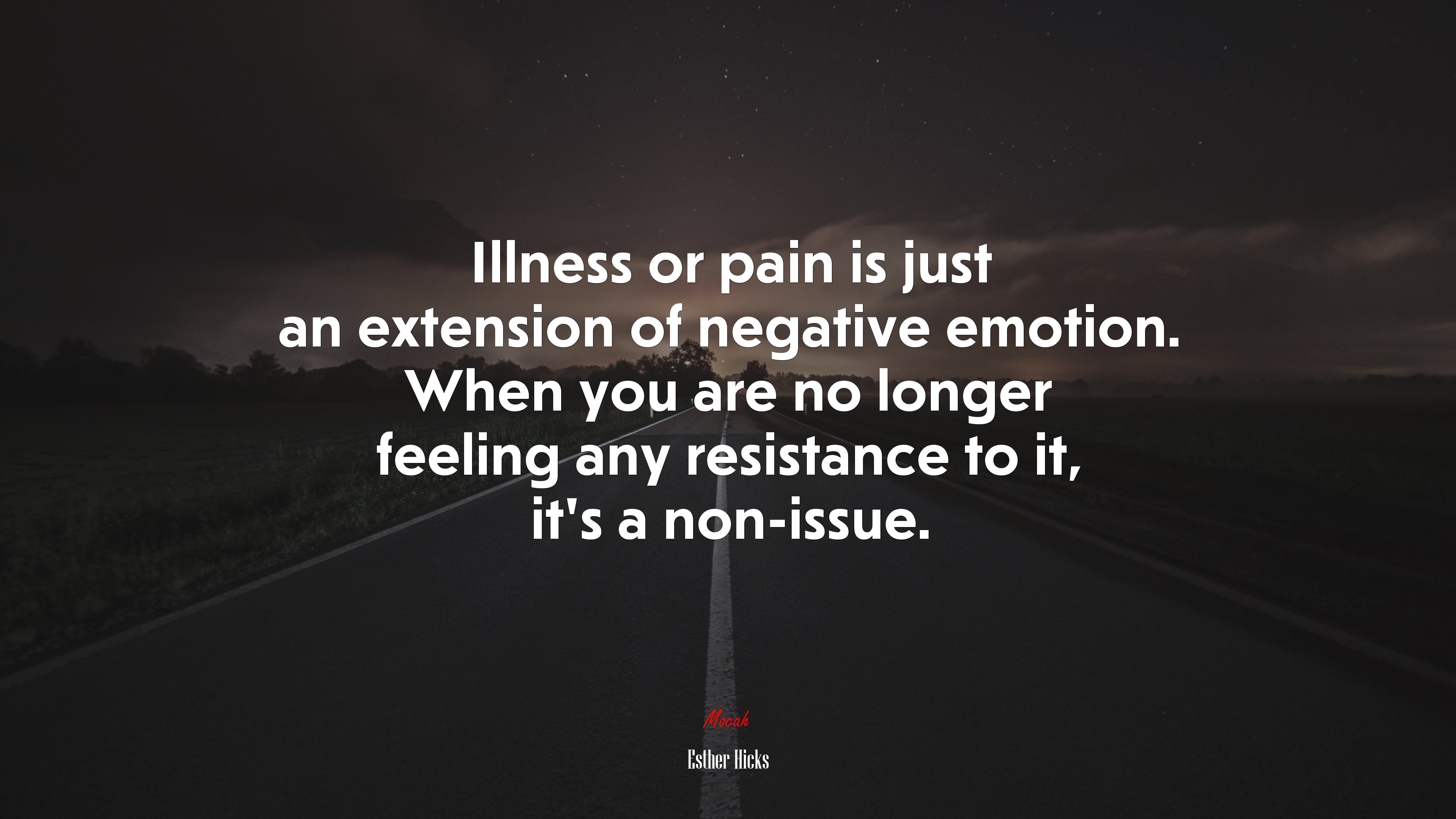 Illness or pain is just an extension of negative emotion. When you are no longer feeling any resistance to it, it’s a non-issue. | Esther Hicks quote HD Wallpaper