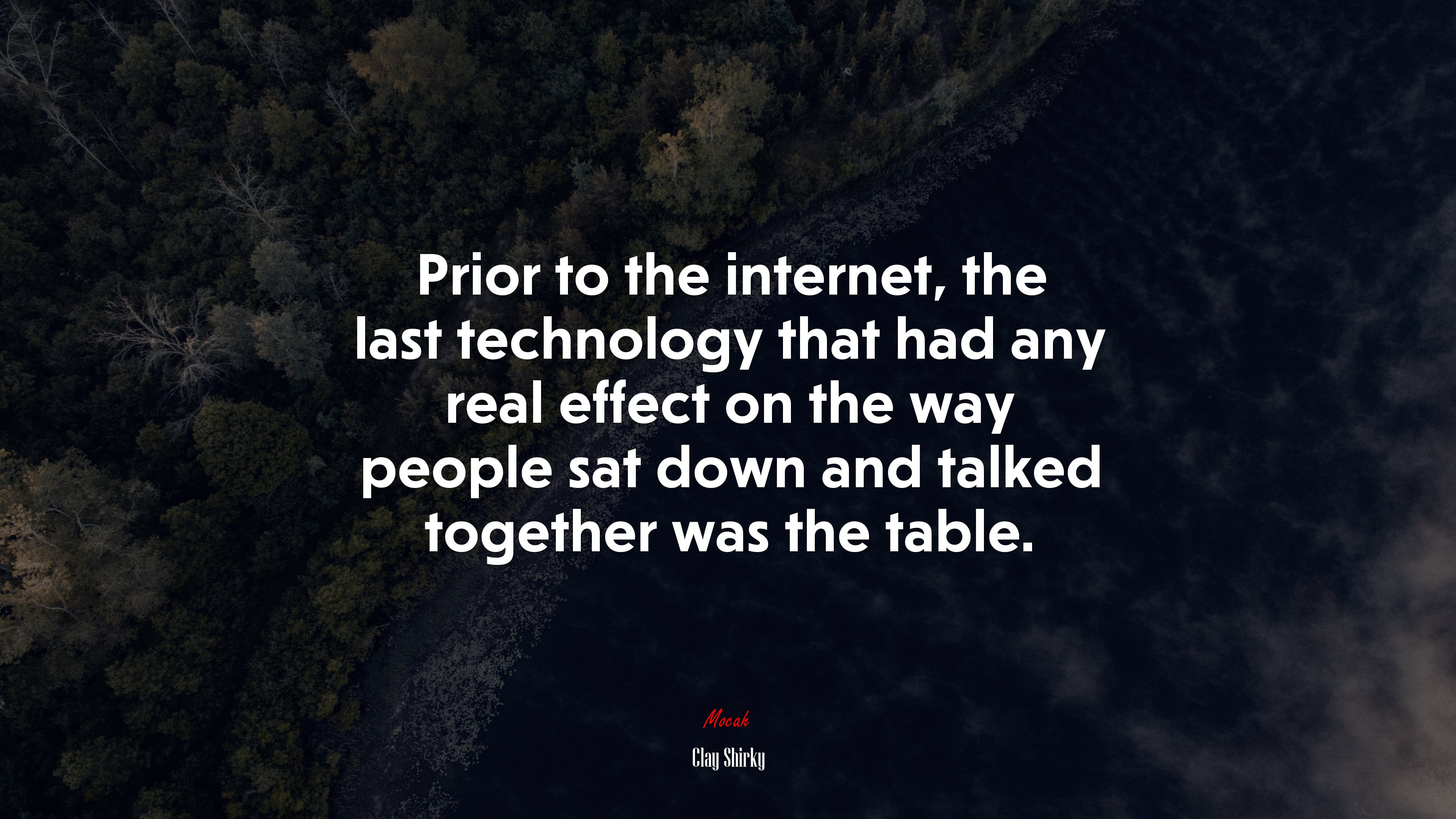 Prior to the internet, the last technology that had any real effect on the way people sat down and talked together was the table. | Clay Shirky quote HD Wallpaper