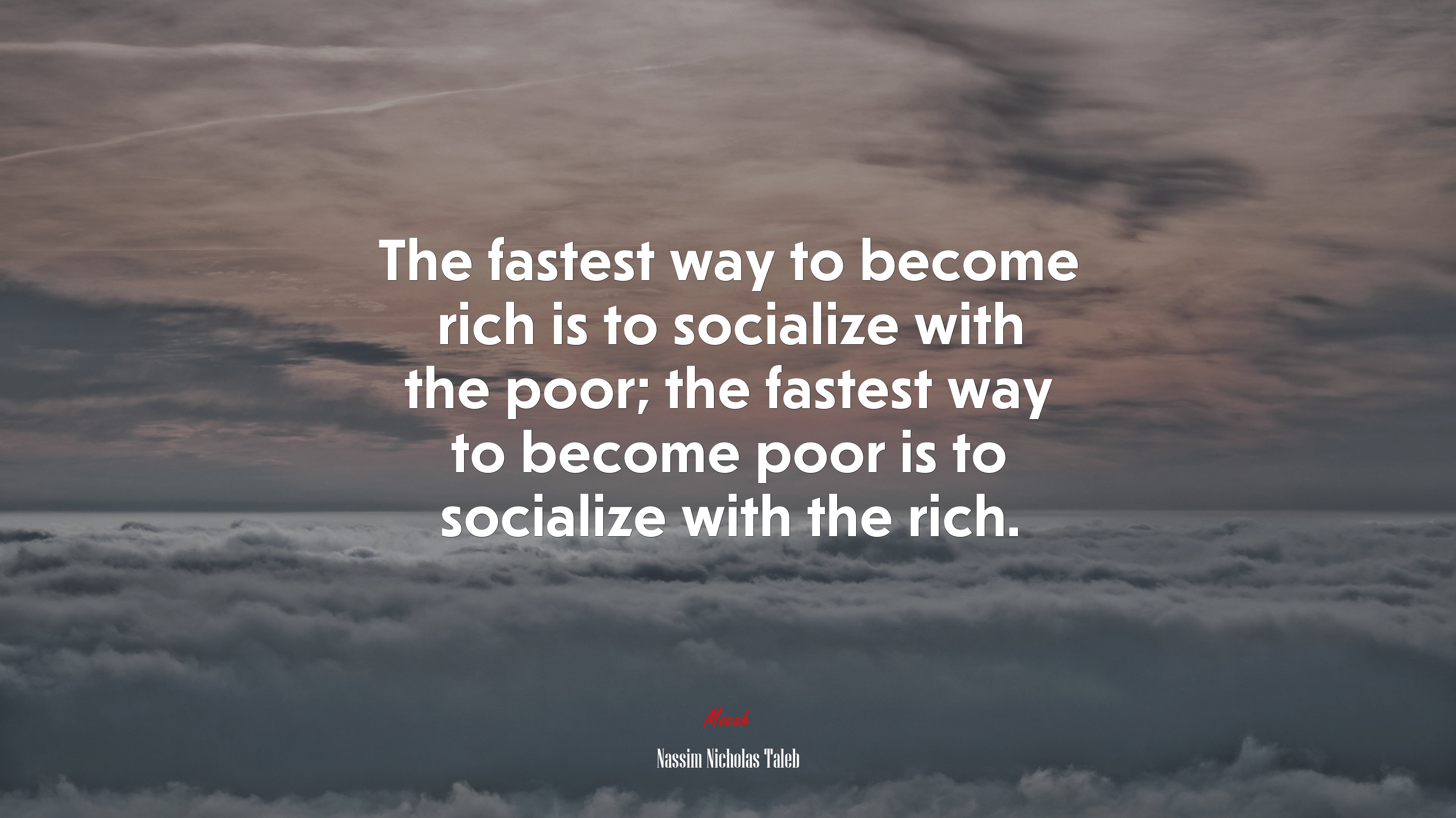 The fastest way to become rich is to socialize with the poor; the fastest way to become poor is to socialize with the rich. | Nassim Nicholas Taleb quote HD Wallpaper