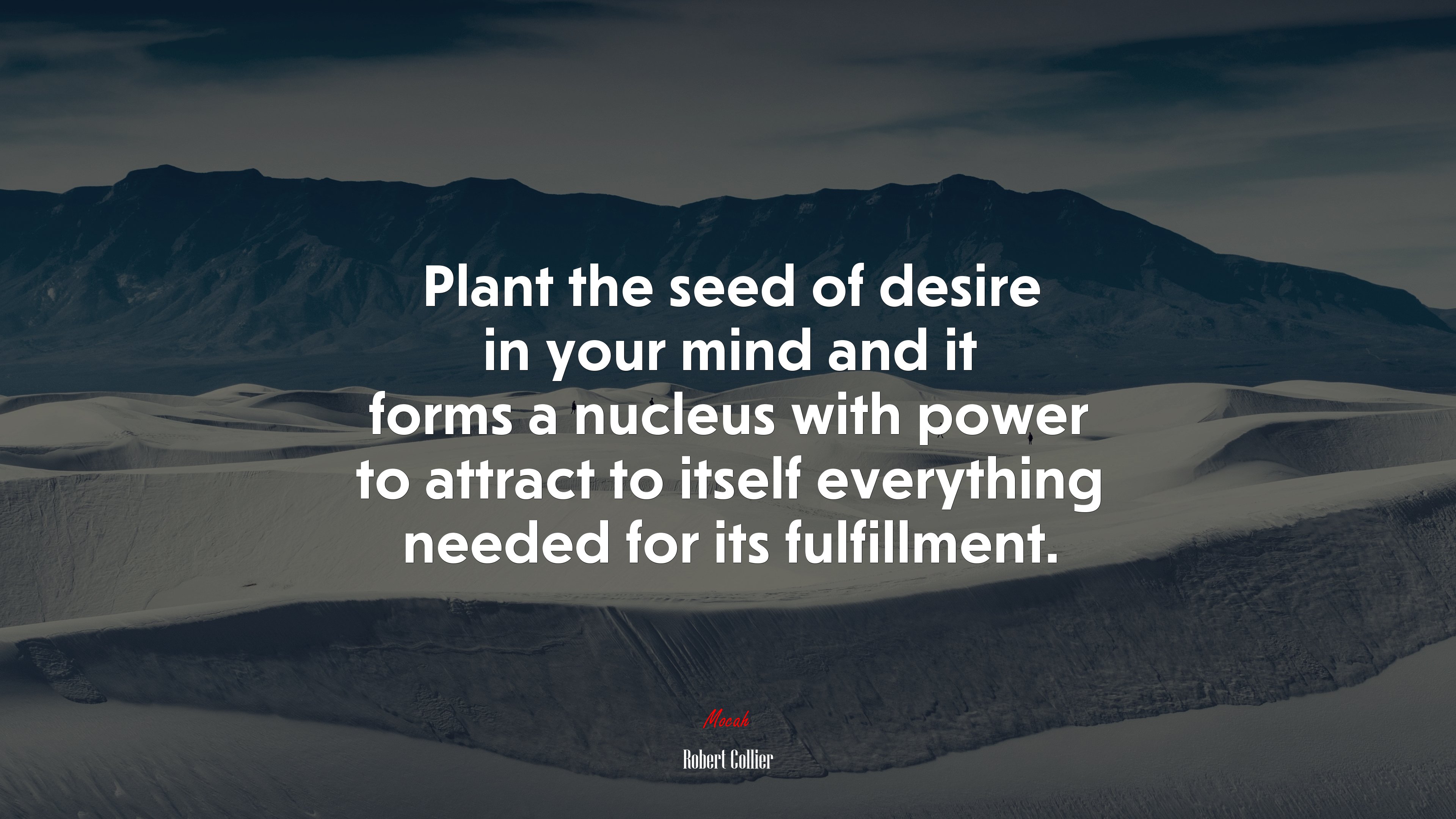 Plant the seed of desire in your mind and it forms a nucleus with power to attract to itself everything needed for its fulfillment. | Robert Collier quote HD Wallpaper