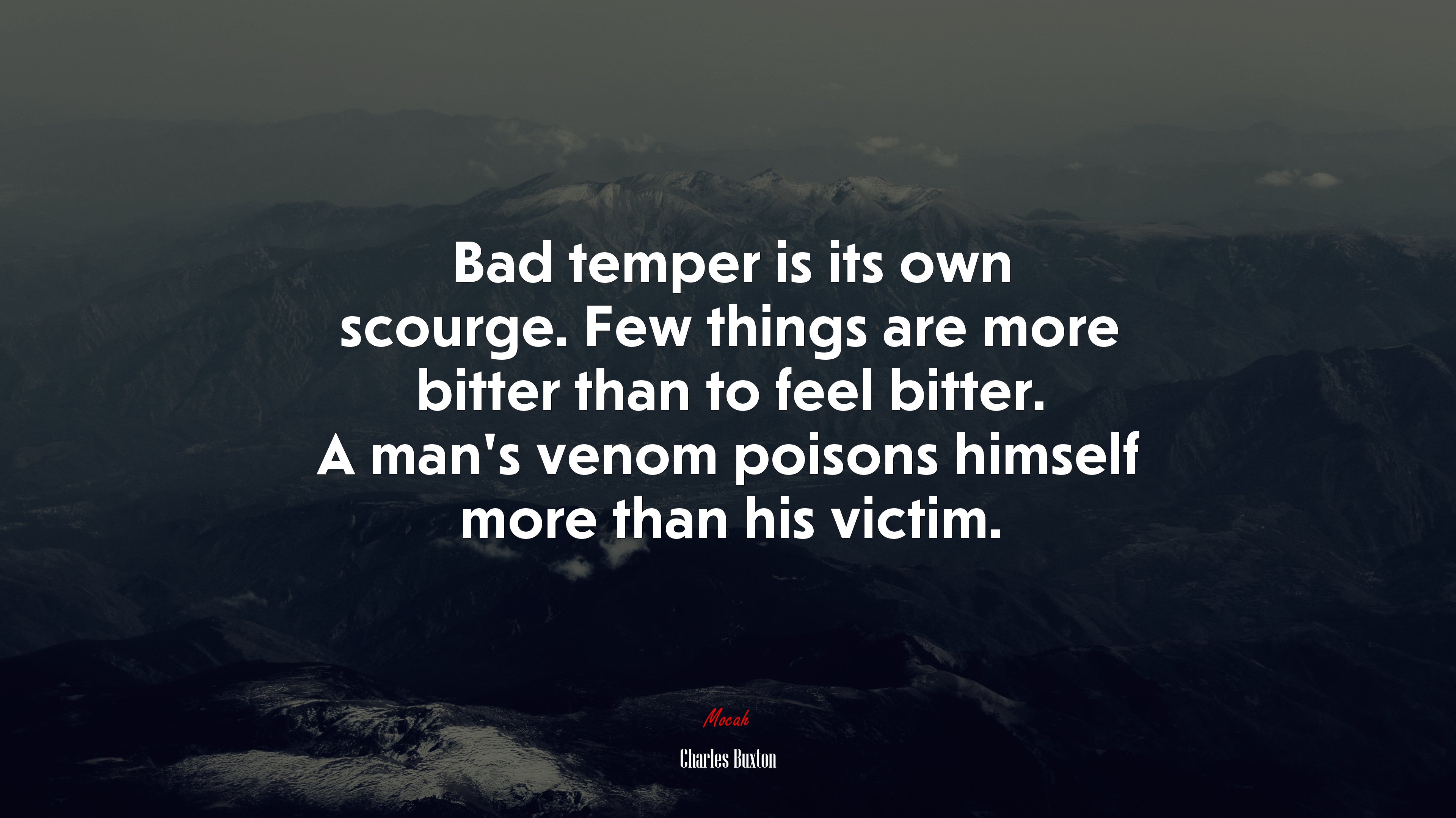 Bad temper is its own scourge. Few things are more bitter than to feel bitter. A man’s venom poisons himself more than his victim. | Charles Buxton quote HD Wallpaper