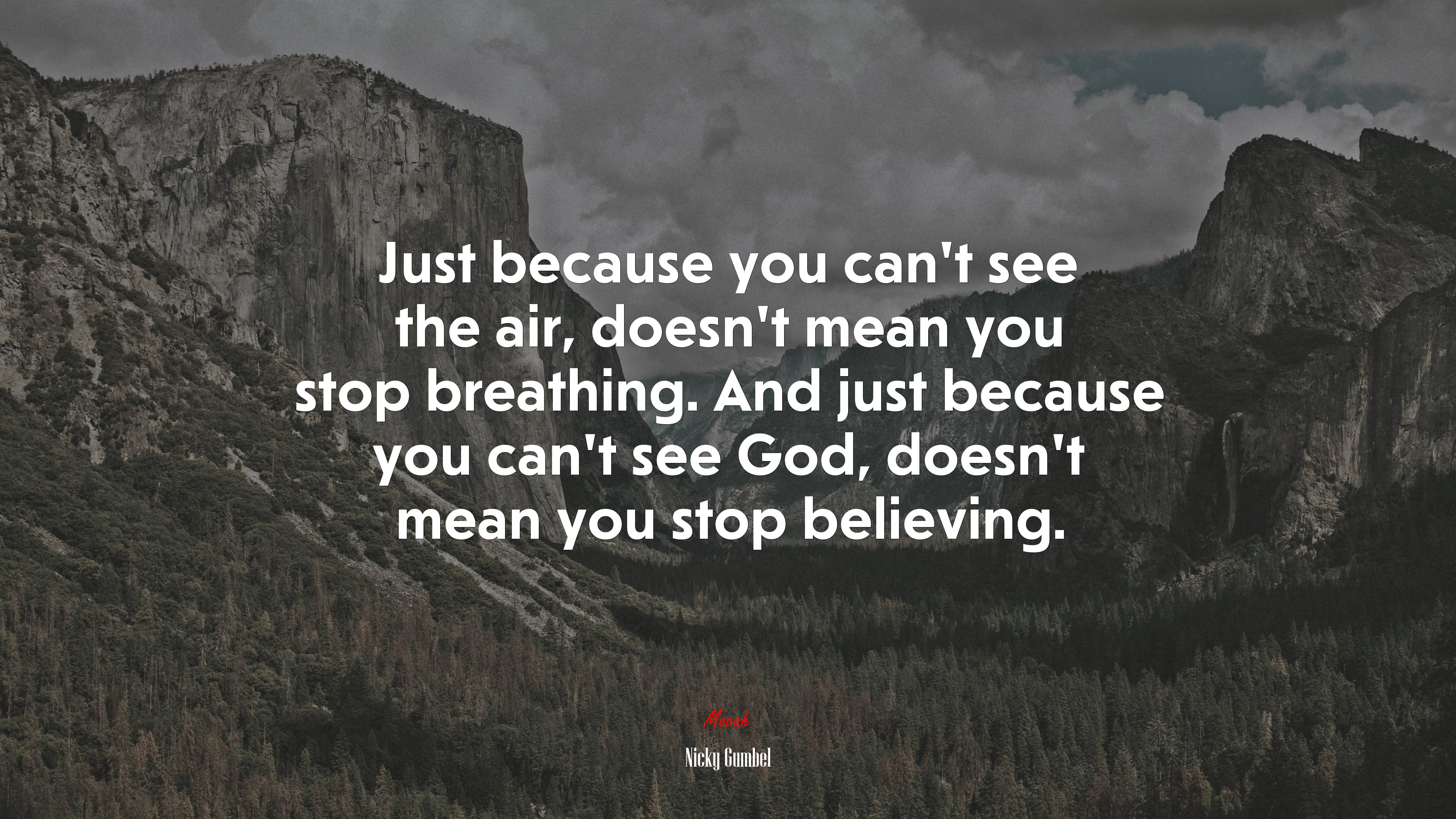 Just because you can’t see the air, doesn’t mean you stop breathing. And just because you can’t see God, doesn’t mean you stop believing. | Nicky Gumbel quote HD Wallpaper