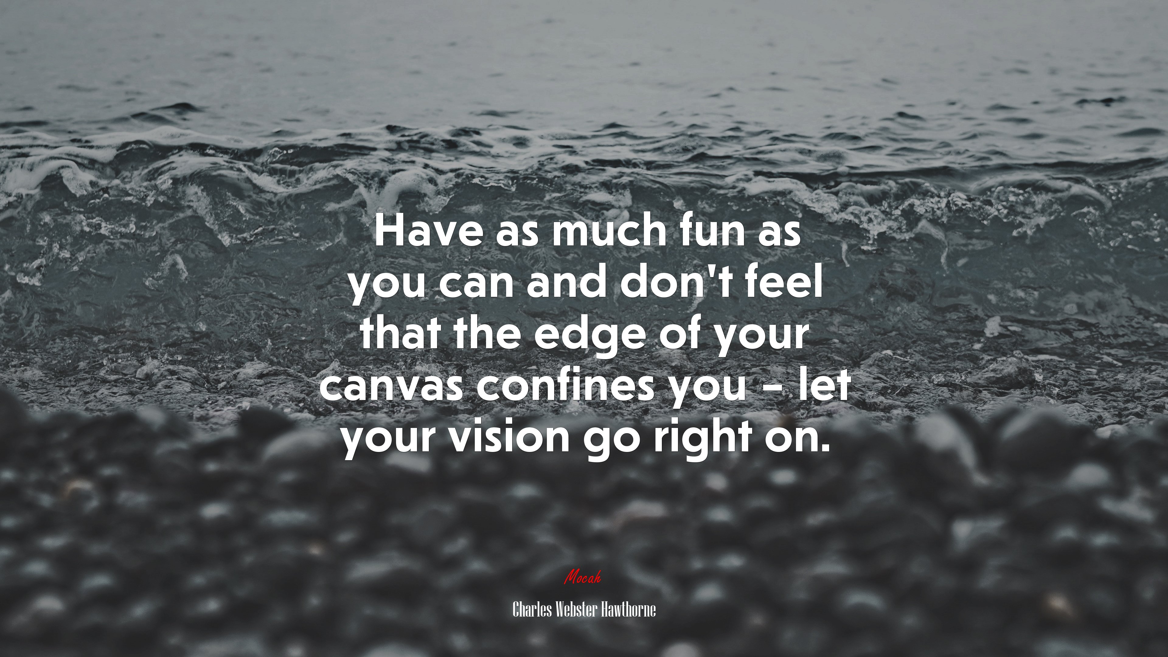 Have as much fun as you can and don’t feel that the edge of your canvas confines you – let your vision go right on. | Charles Webster Hawthorne quote HD Wallpaper