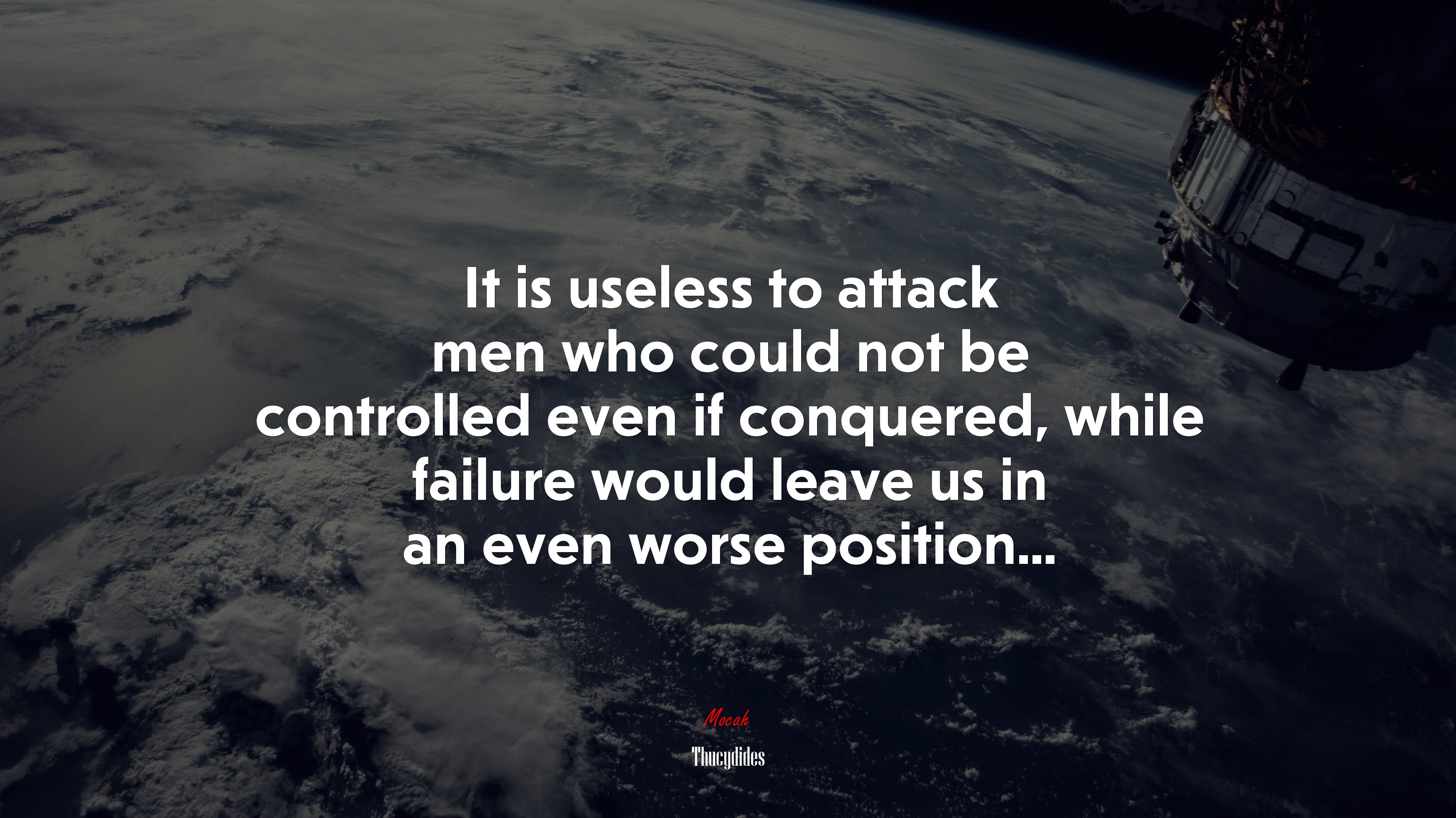 It is useless to attack men who could not be controlled even if conquered, while failure would leave us in an even worse position... | Thucydides quote HD Wallpaper
