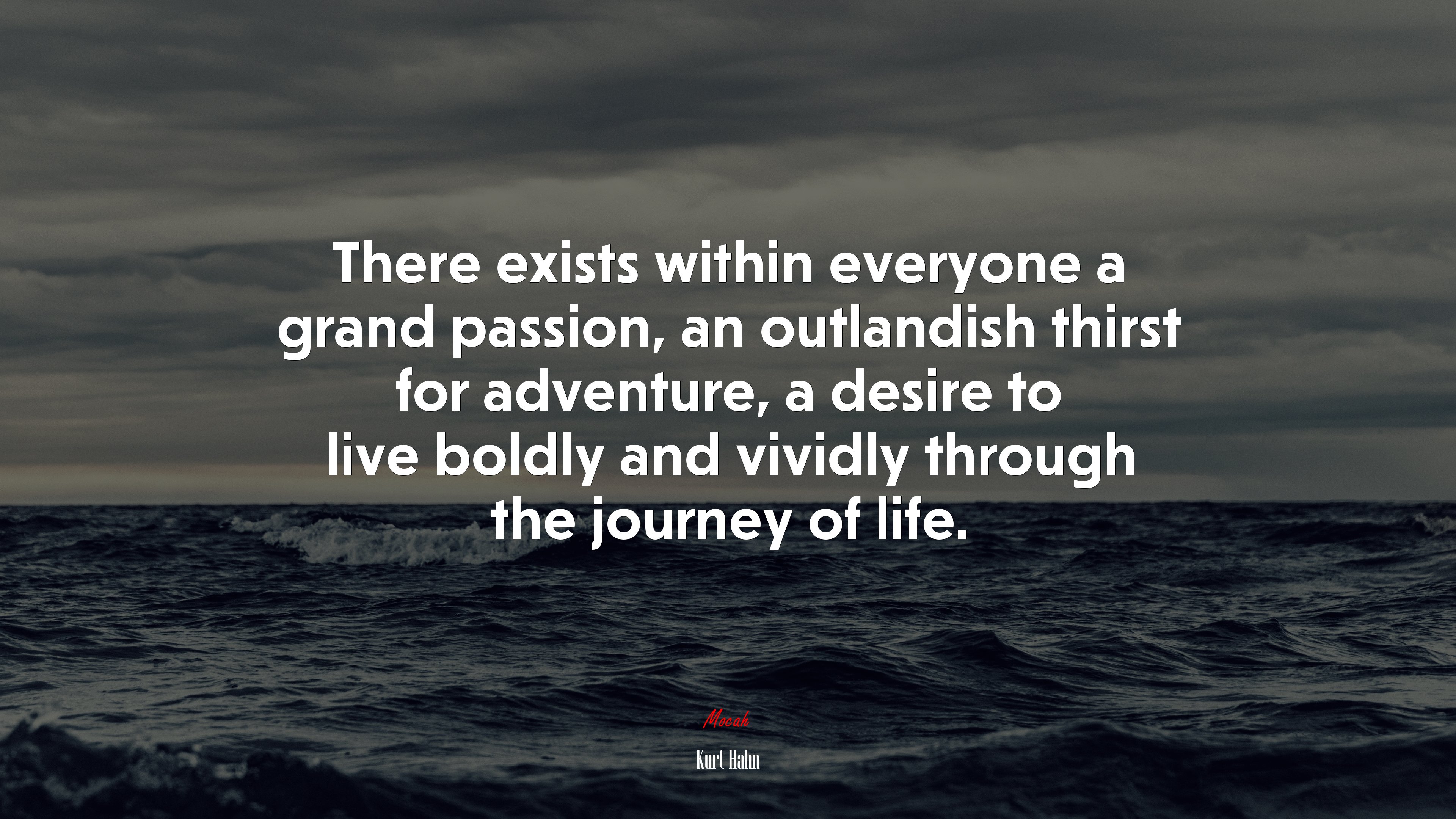 There exists within everyone a grand passion, an outlandish thirst for adventure, a desire to live boldly and vividly through the journey of life. | Kurt Hahn quote HD Wallpaper