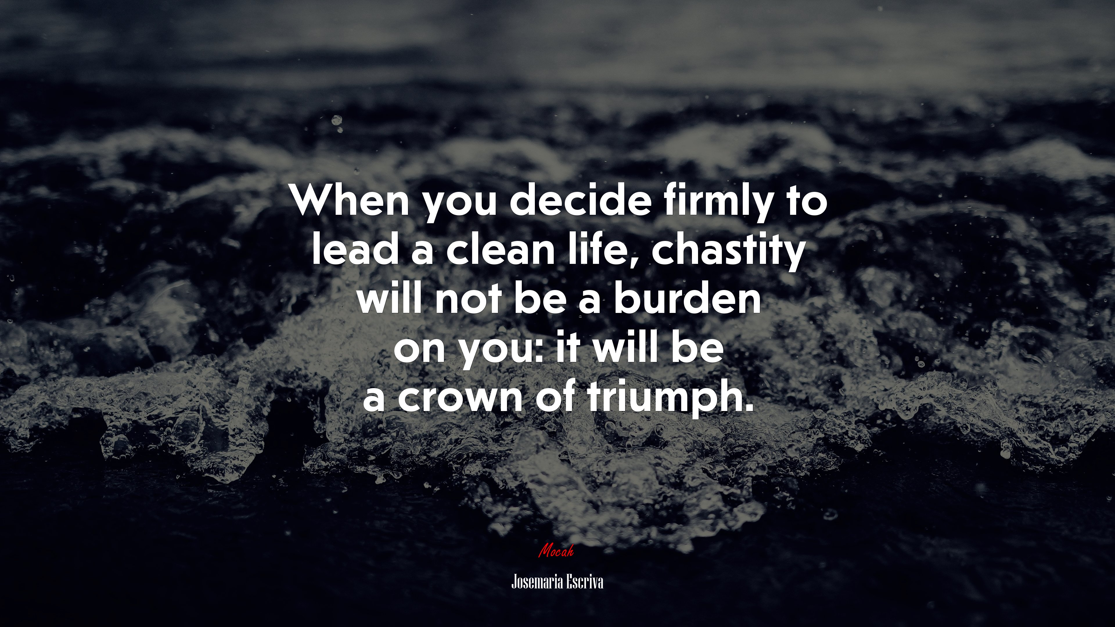 When you decide firmly to lead a clean life, chastity will not be a burden on you: it will be a crown of triumph. | Josemaría Escrivá quote HD Wallpaper