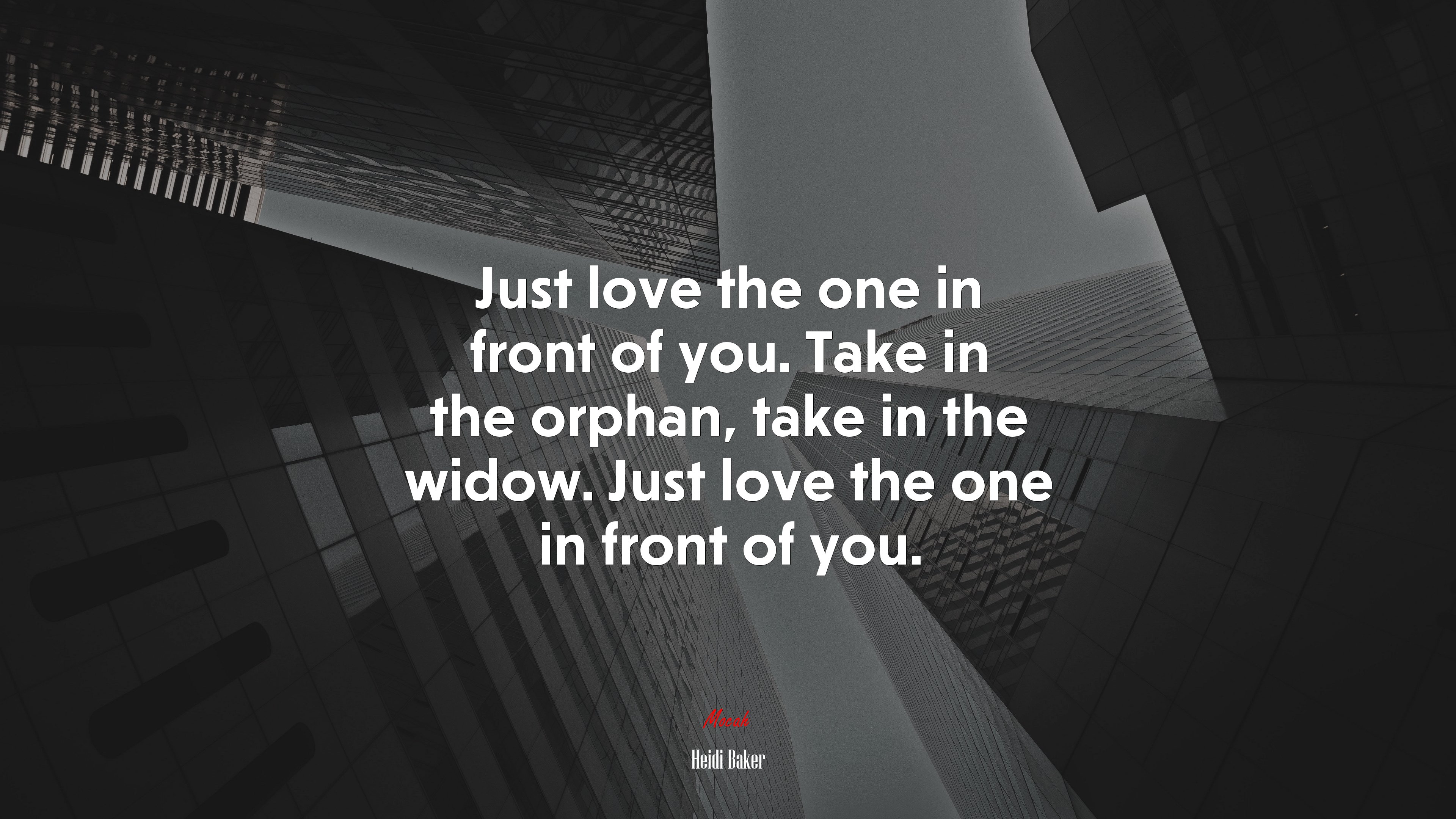 Just love the one in front of you. Take in the orphan, take in the widow. Just love the one in front of you. | Heidi Baker quote HD Wallpaper
