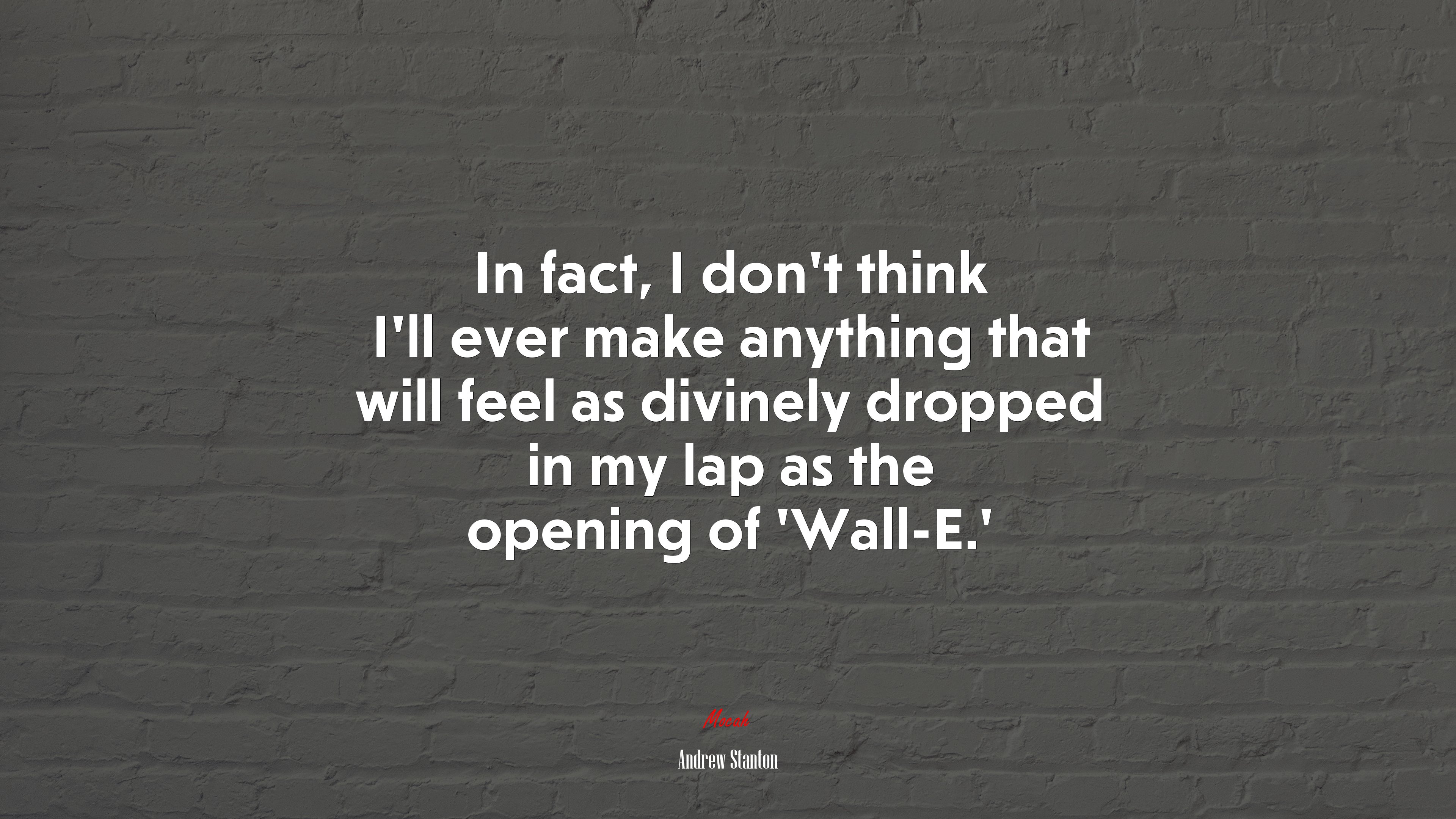 In fact, I don’t think I’ll ever make anything that will feel as divinely dropped in my lap as the opening of ‘Wall-E.’ | Andrew Stanton quote HD Wallpaper
