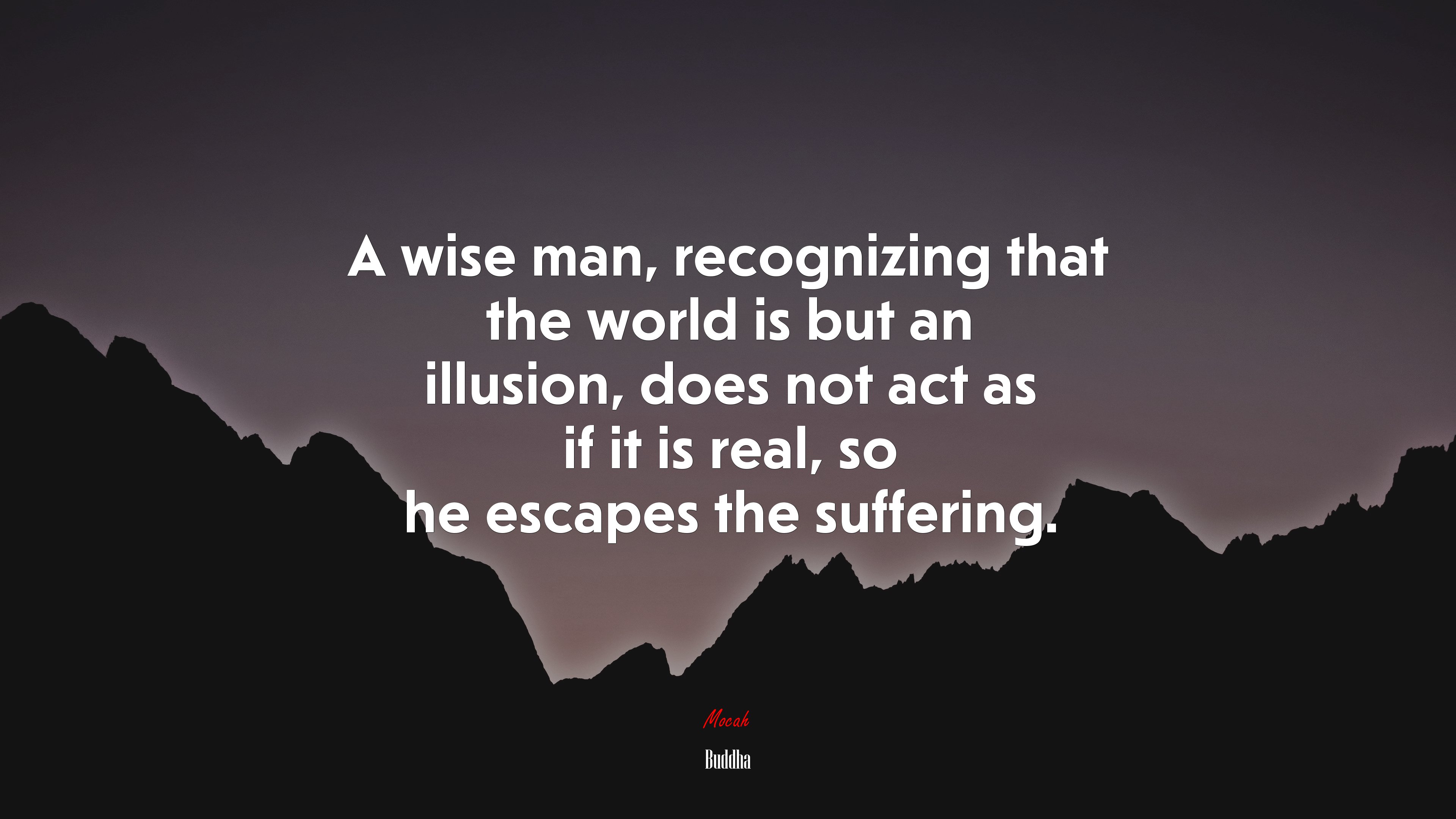 A wise man, recognizing that the world is but an illusion, does not act as if it is real, so he escapes the suffering. | Buddha quote HD Wallpaper