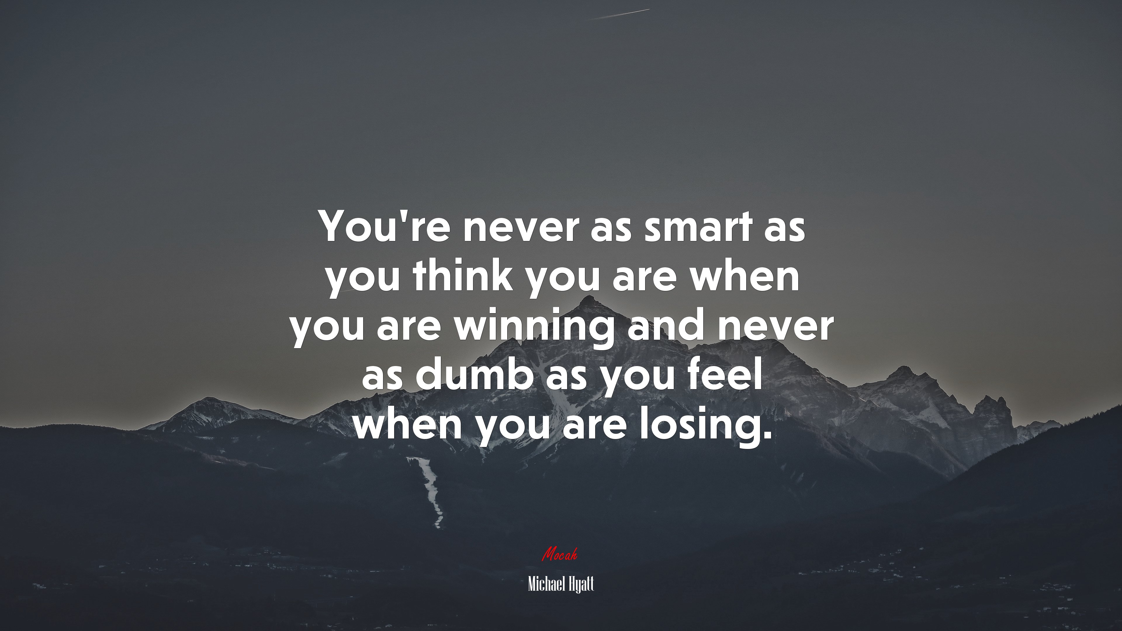 You’re never as smart as you think you are when you are winning and never as dumb as you feel when you are losing. | Michael Hyatt quote HD Wallpaper