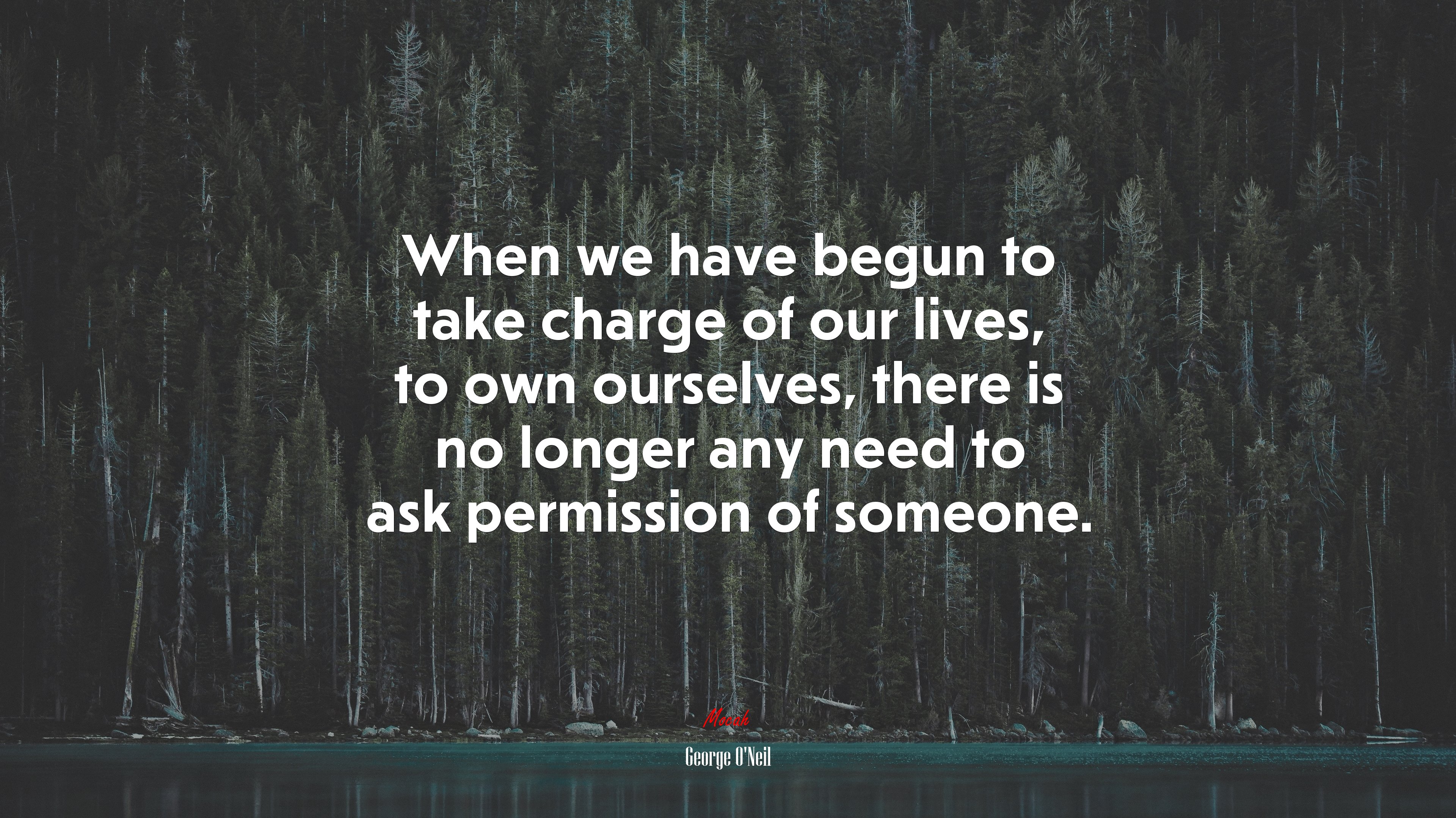 When we have begun to take charge of our lives, to own ourselves, there is no longer any need to ask permission of someone. | George ONeil quote HD Wallpaper