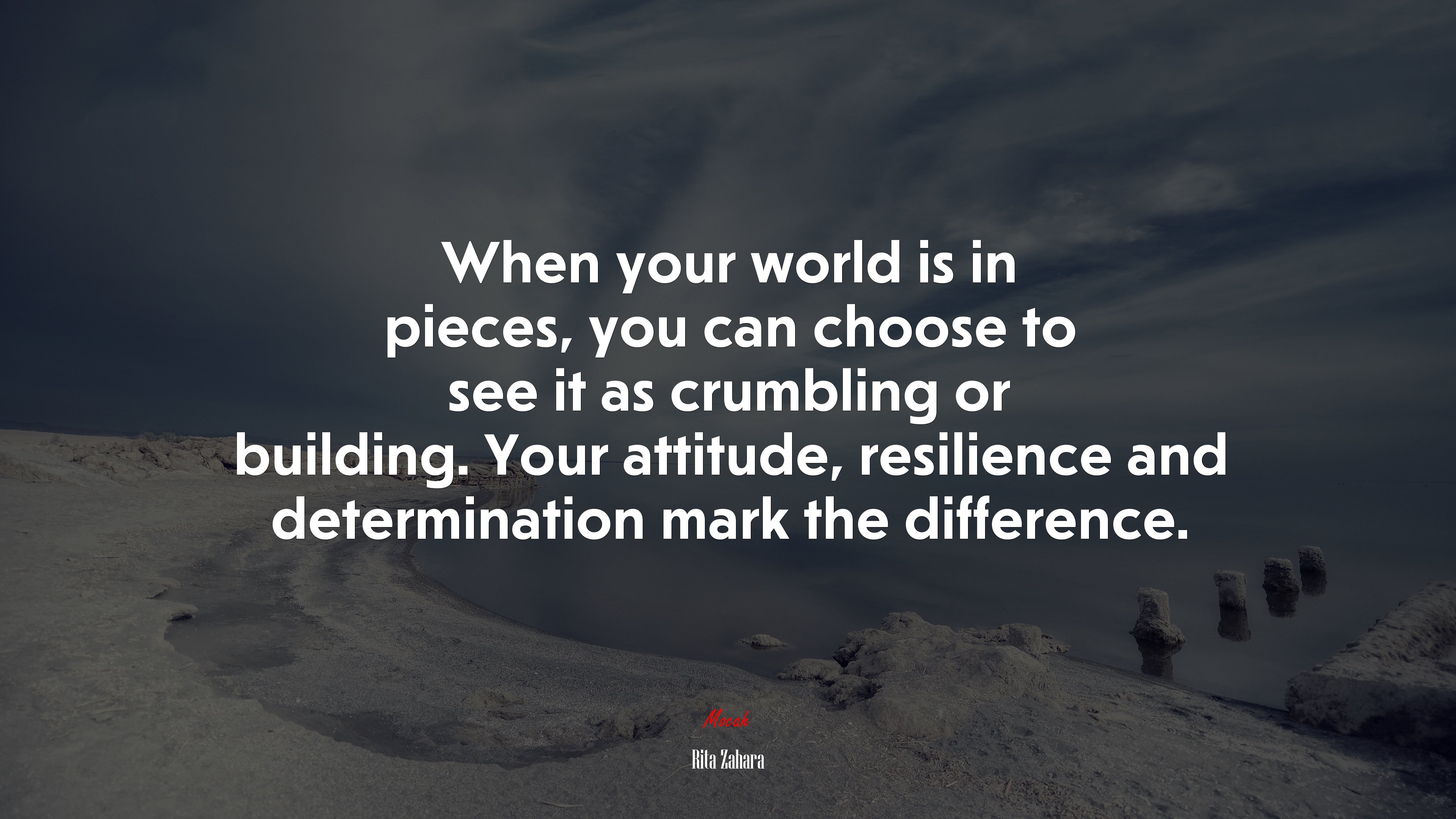 When your world is in pieces, you can choose to see it as crumbling or building. Your attitude, resilience and determination mark the difference. | Rita Zahara quote HD Wallpaper