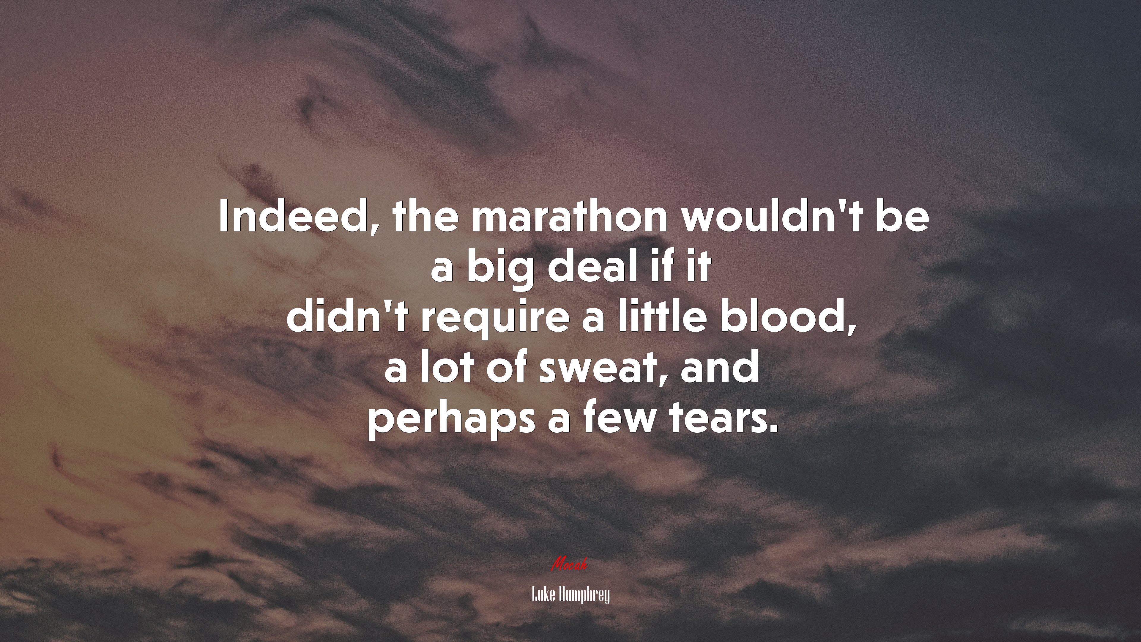 Indeed, the marathon wouldn’t be a big deal if it didn’t require a little blood, a lot of sweat, and perhaps a few tears. | Luke Humphrey quote HD Wallpaper
