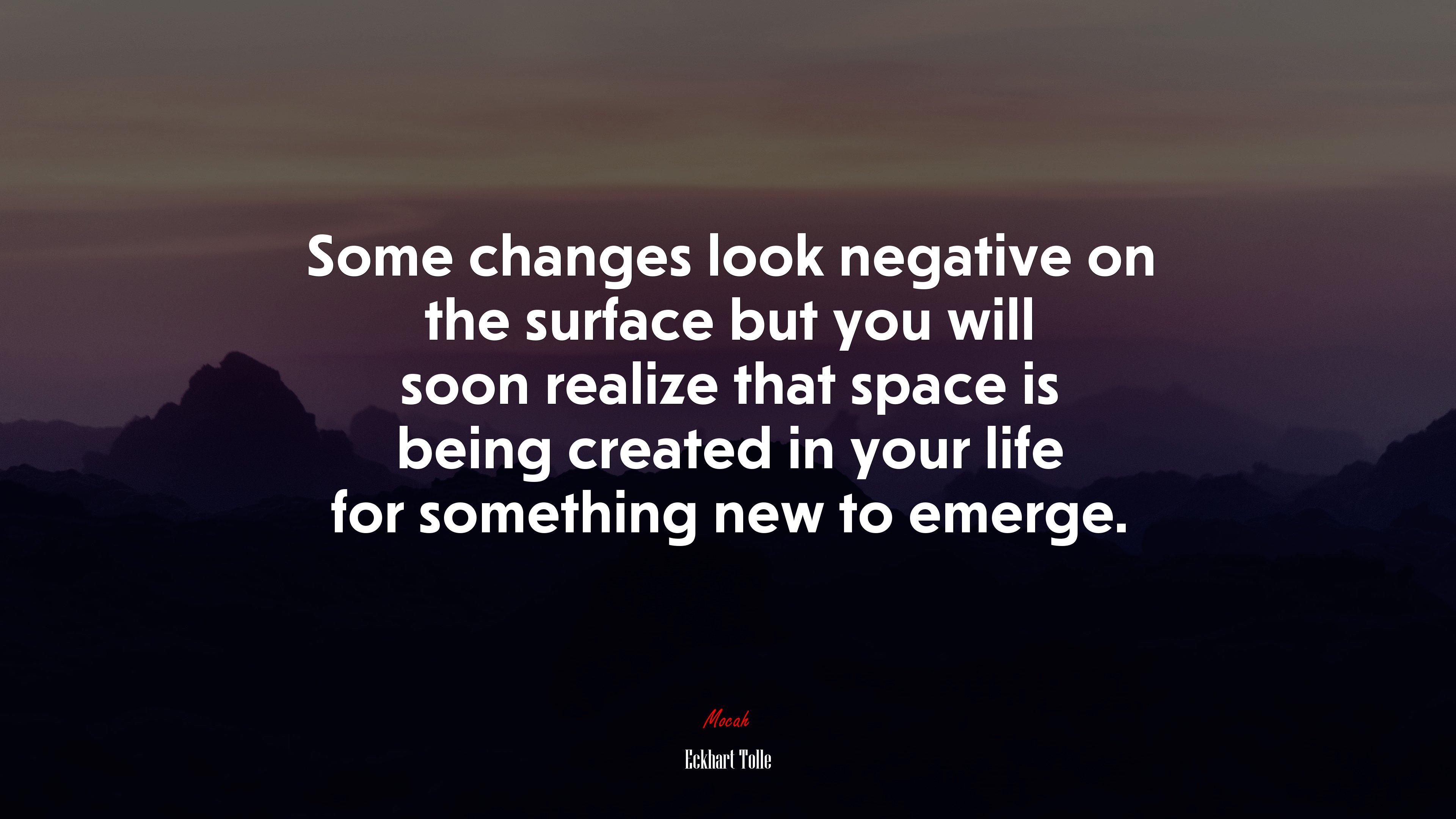 Some changes look negative on the surface but you will soon realize that space is being created in your life for something new to emerge. | Eckhart Tolle quote HD Wallpaper