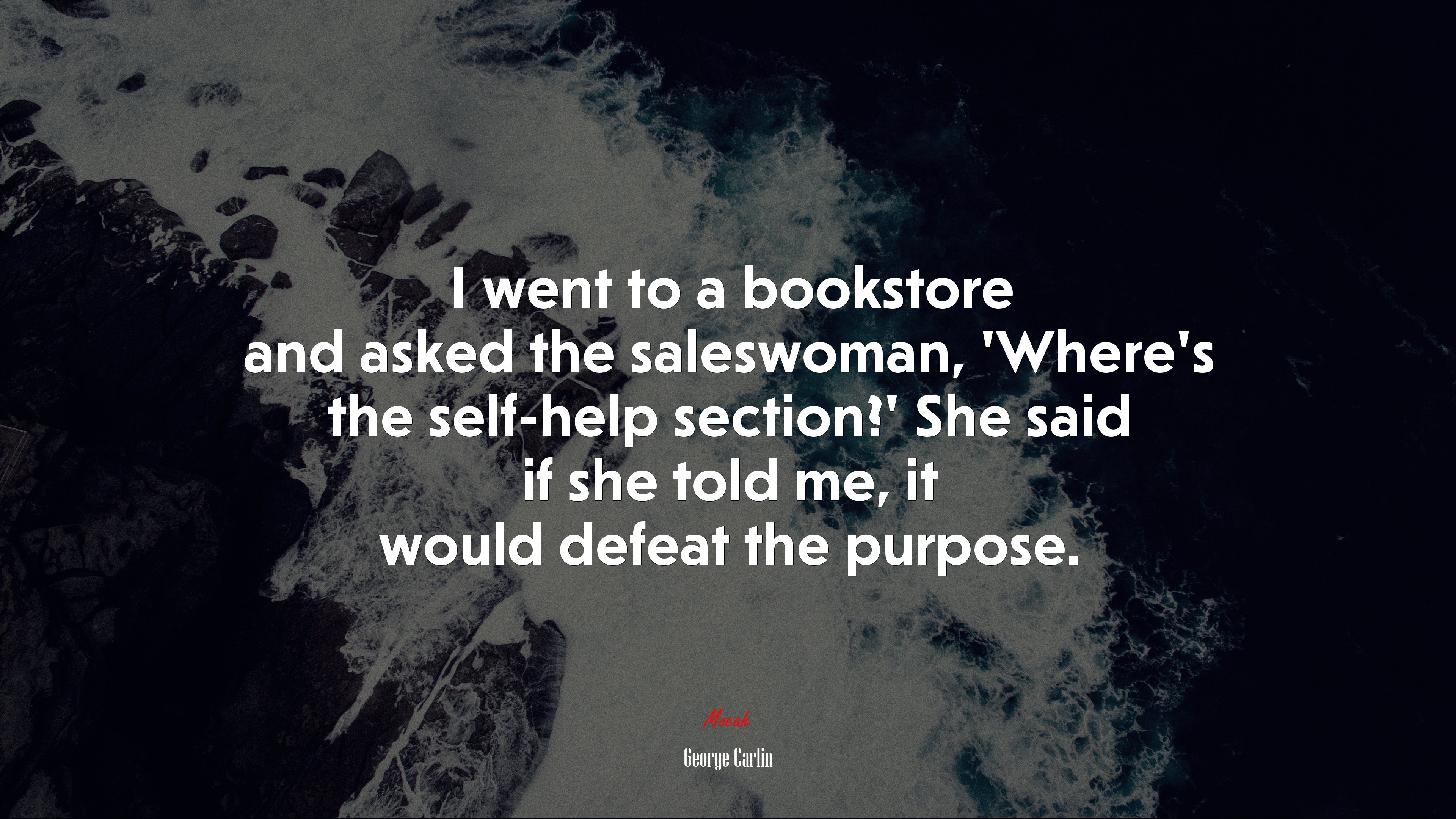 I went to a bookstore and asked the saleswoman, ‘Where’s the self-help section?’ She said if she told me, it would defeat the purpose. | George Carlin quote HD Wallpaper