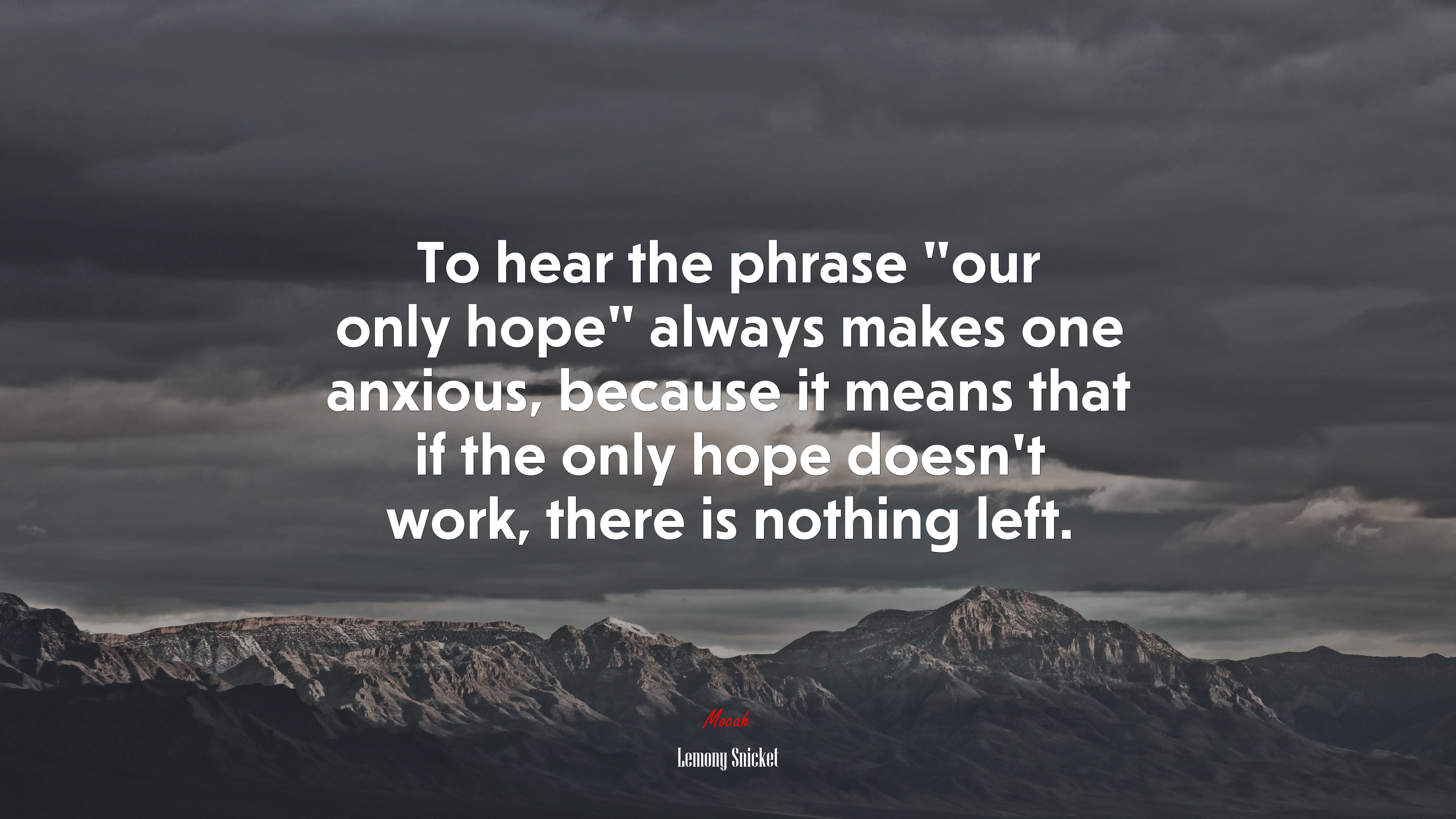 To hear the phrase “our only hope” always makes one anxious, because it means that if the only hope doesn’t work, there is nothing left. | Lemony Snicket quote HD Wallpaper