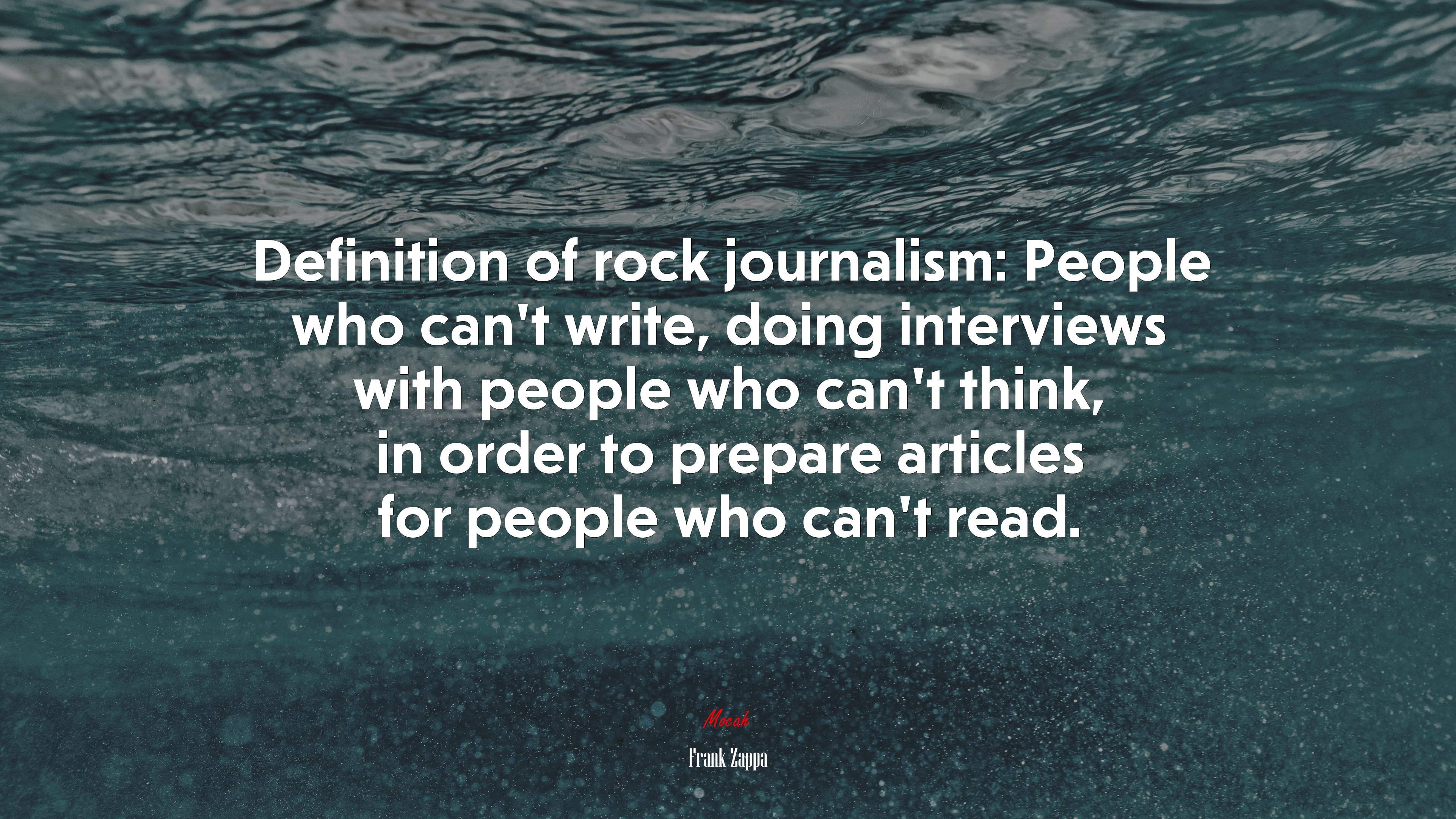 Definition of rock journalism: People who can’t write, doing interviews with people who can’t think, in order to prepare articles for people who can’t read. | Frank Zappa quote HD Wallpaper