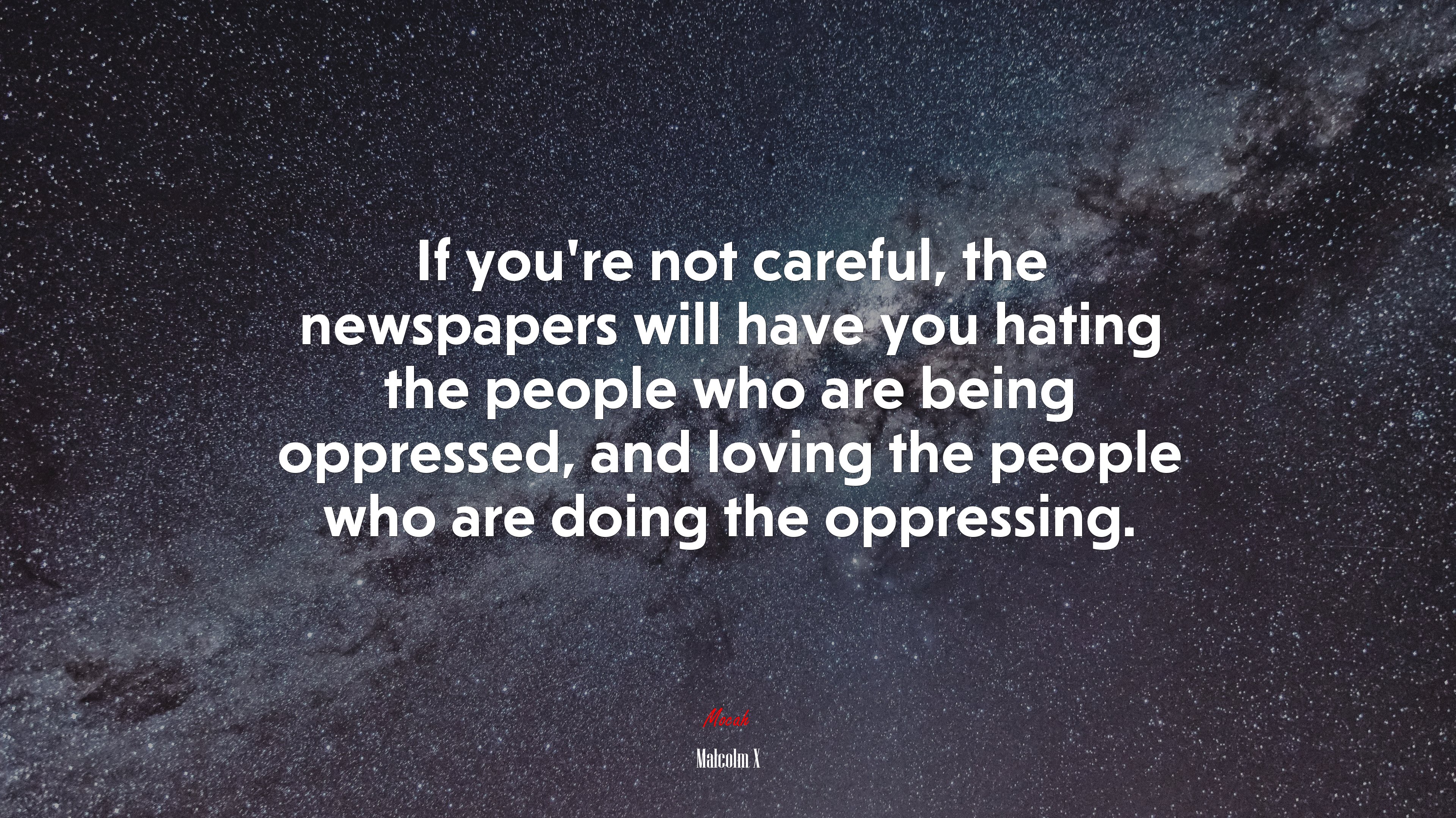 If you’re not careful, the newspapers will have you hating the people who are being oppressed, and loving the people who are doing the oppressing. | Malcolm X quote HD Wallpaper