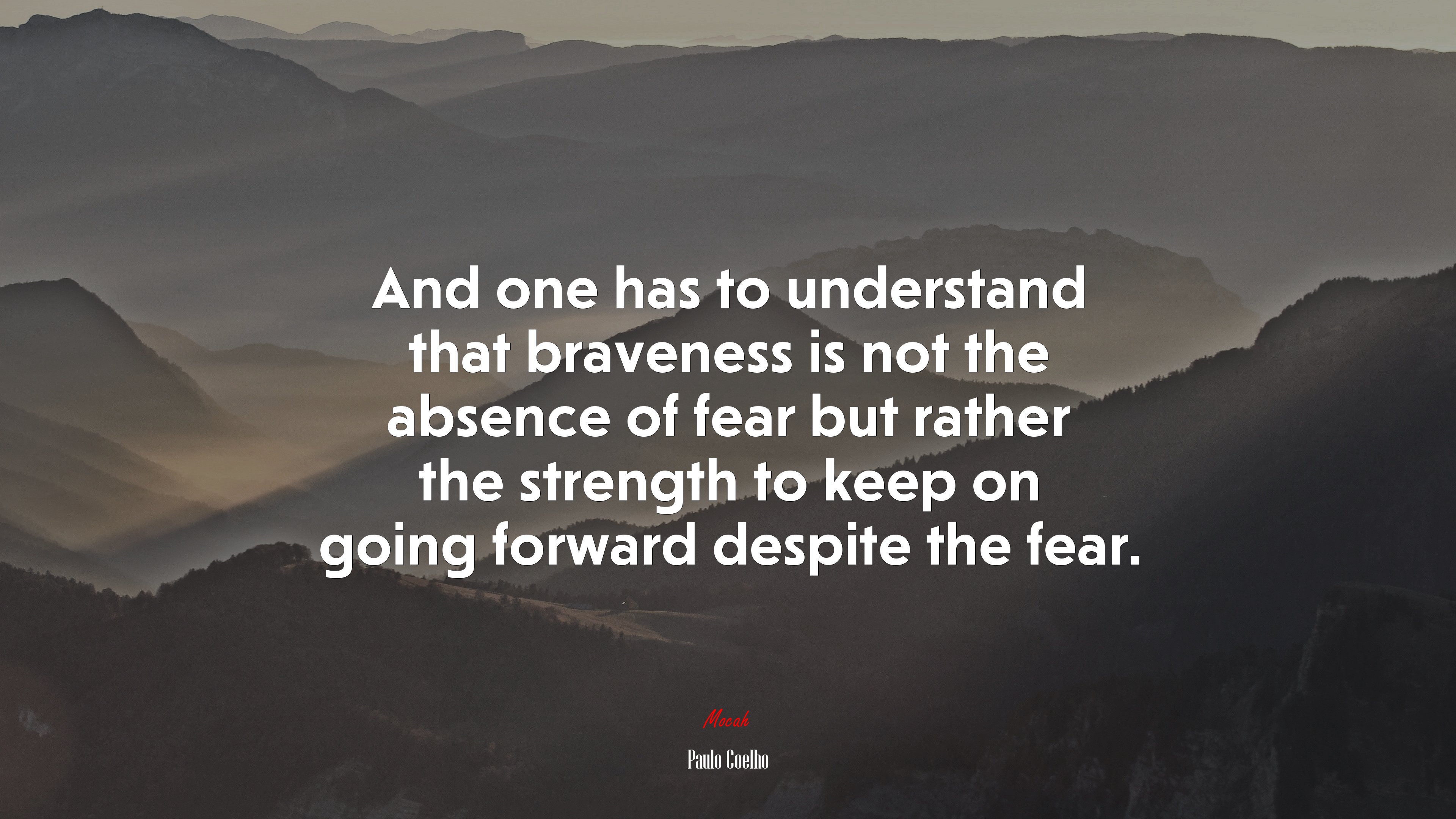 And one has to understand that braveness is not the absence of fear but rather the strength to keep on going forward despite the fear. | Paulo Coelho quote HD Wallpaper