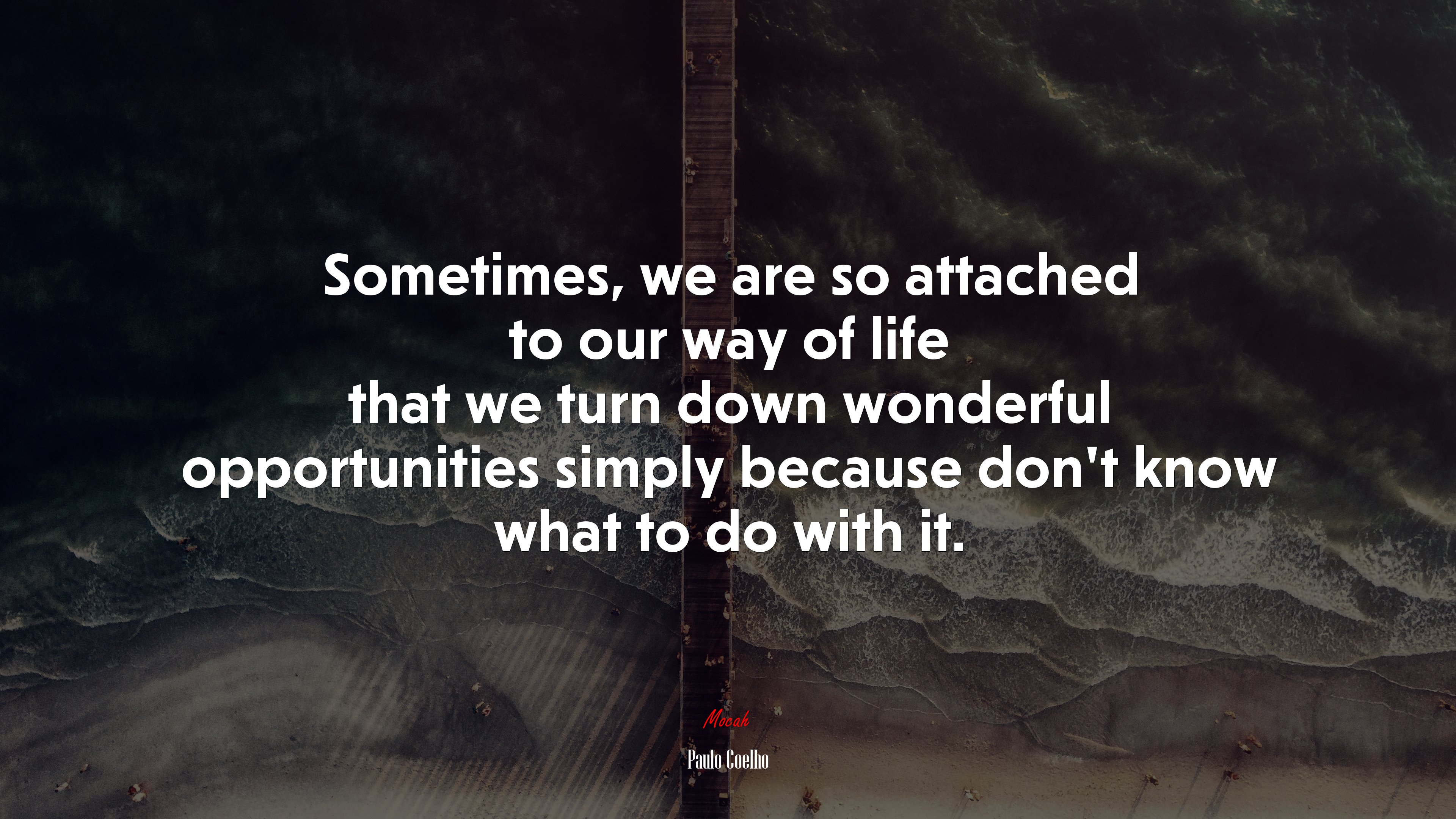 Sometimes, we are so attached to our way of life that we turn down wonderful opportunities simply because don’t know what to do with it. | Paulo Coelho quote HD Wallpaper