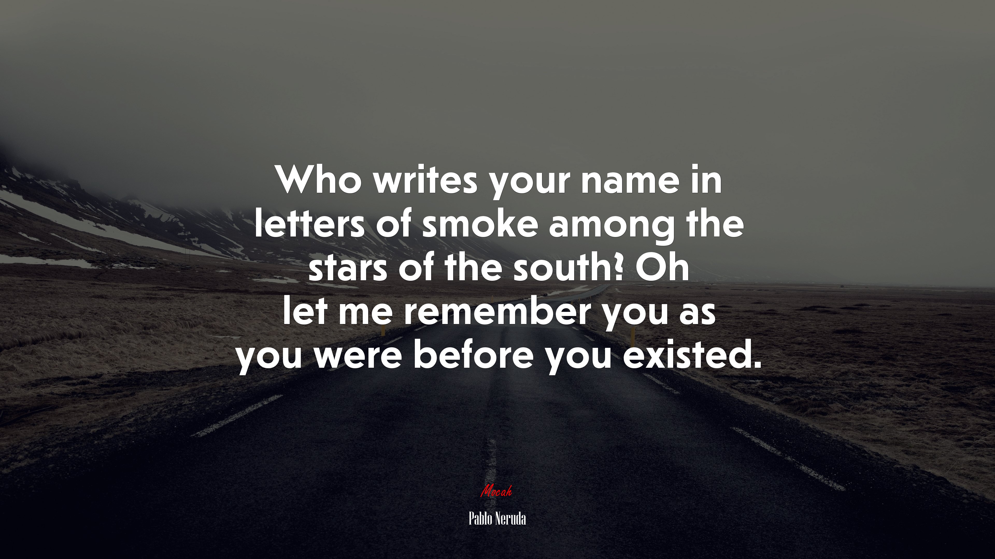 Who writes your name in letters of smoke among the stars of the south? Oh let me remember you as you were before you existed. | Pablo Neruda quote HD Wallpaper