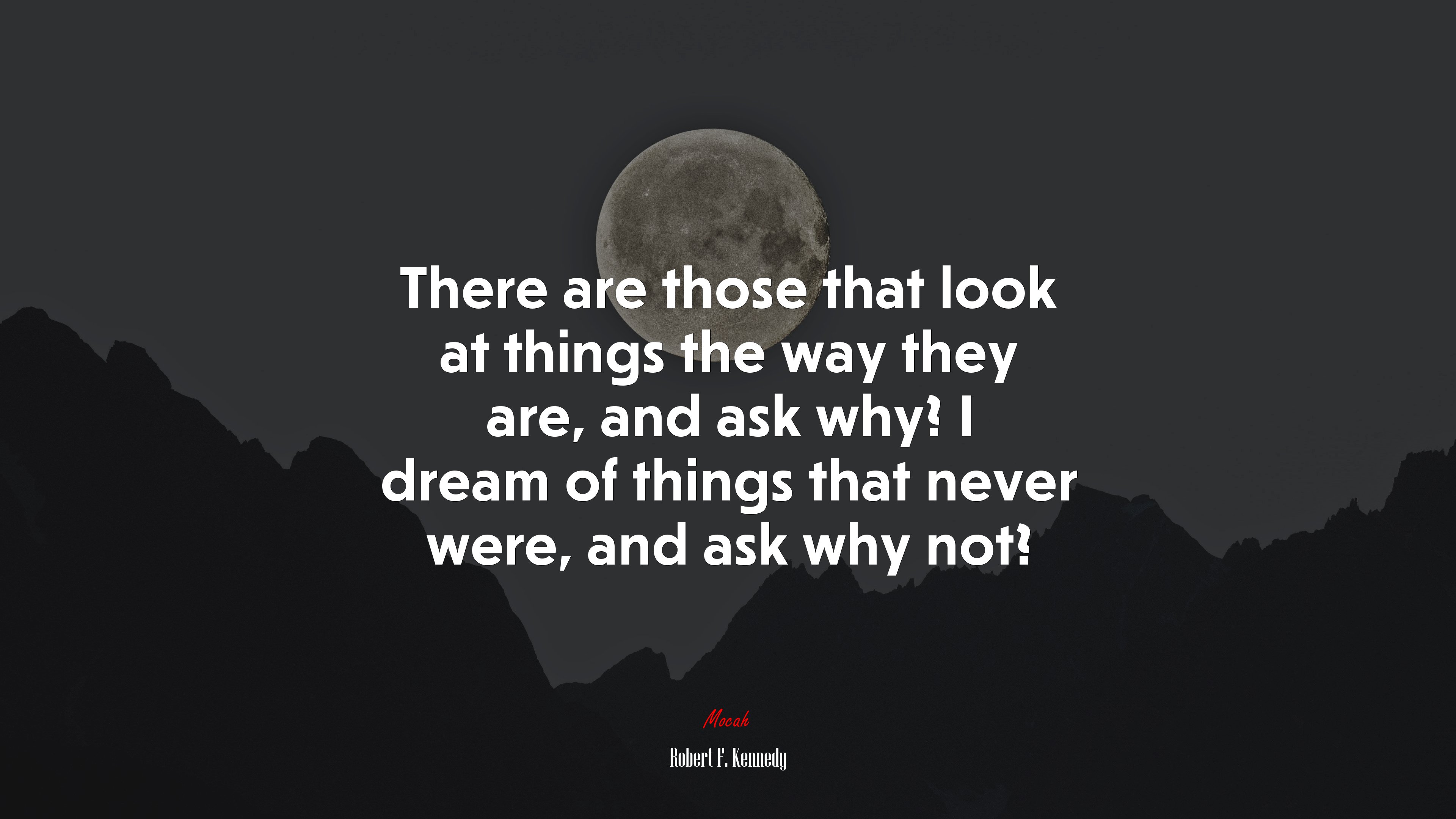 There are those that look at things the way they are, and ask why? I dream of things that never were, and ask why not? | Robert F. Kennedy quote HD Wallpaper