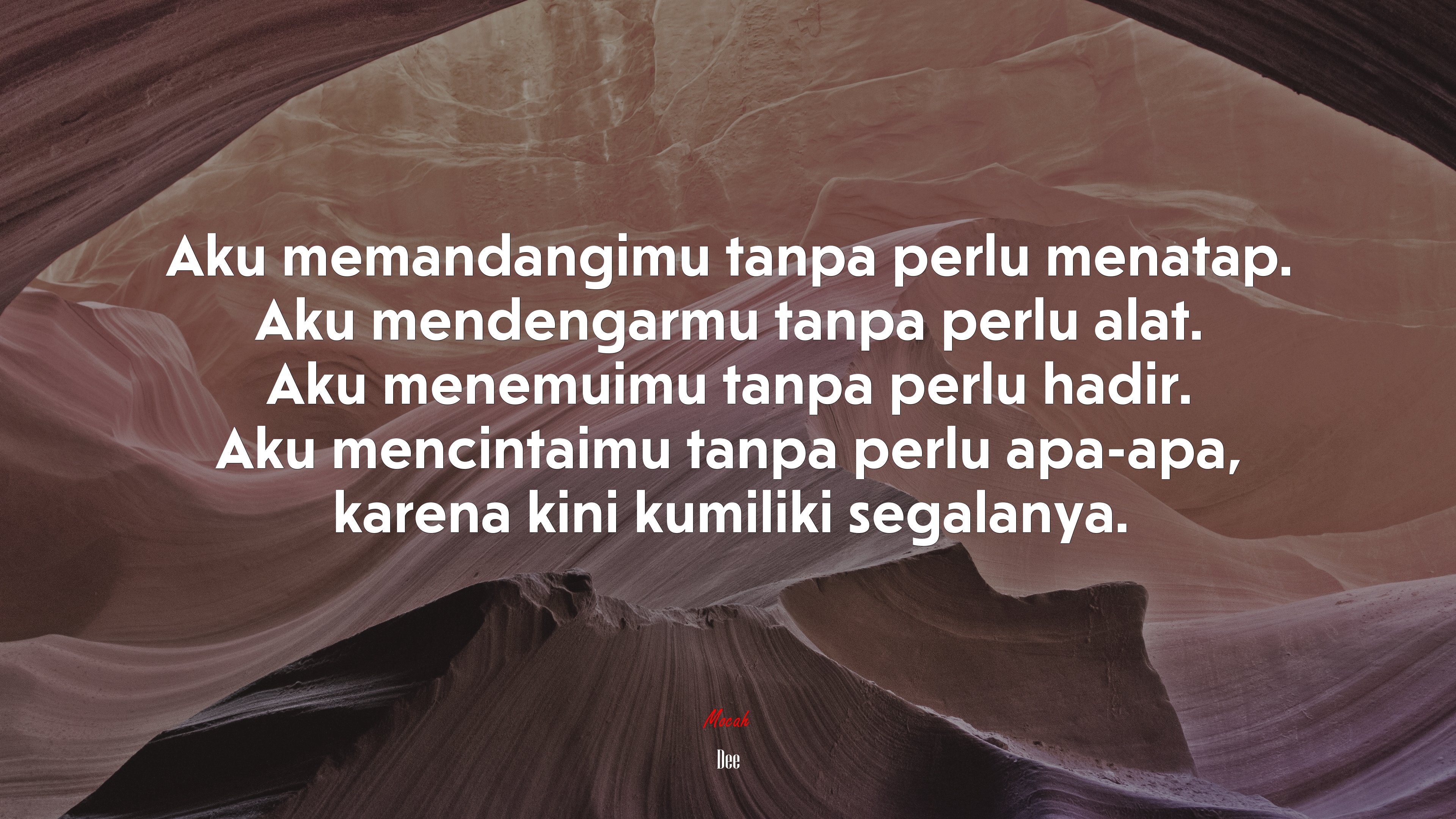 Aku memandangimu tanpa perlu menatap. Aku mendengarmu tanpa perlu alat. Aku menemuimu tanpa perlu hadir. Aku mencintaimu tanpa perlu apa-apa, karena kini kumiliki segalanya. | Dee quote HD Wallpaper