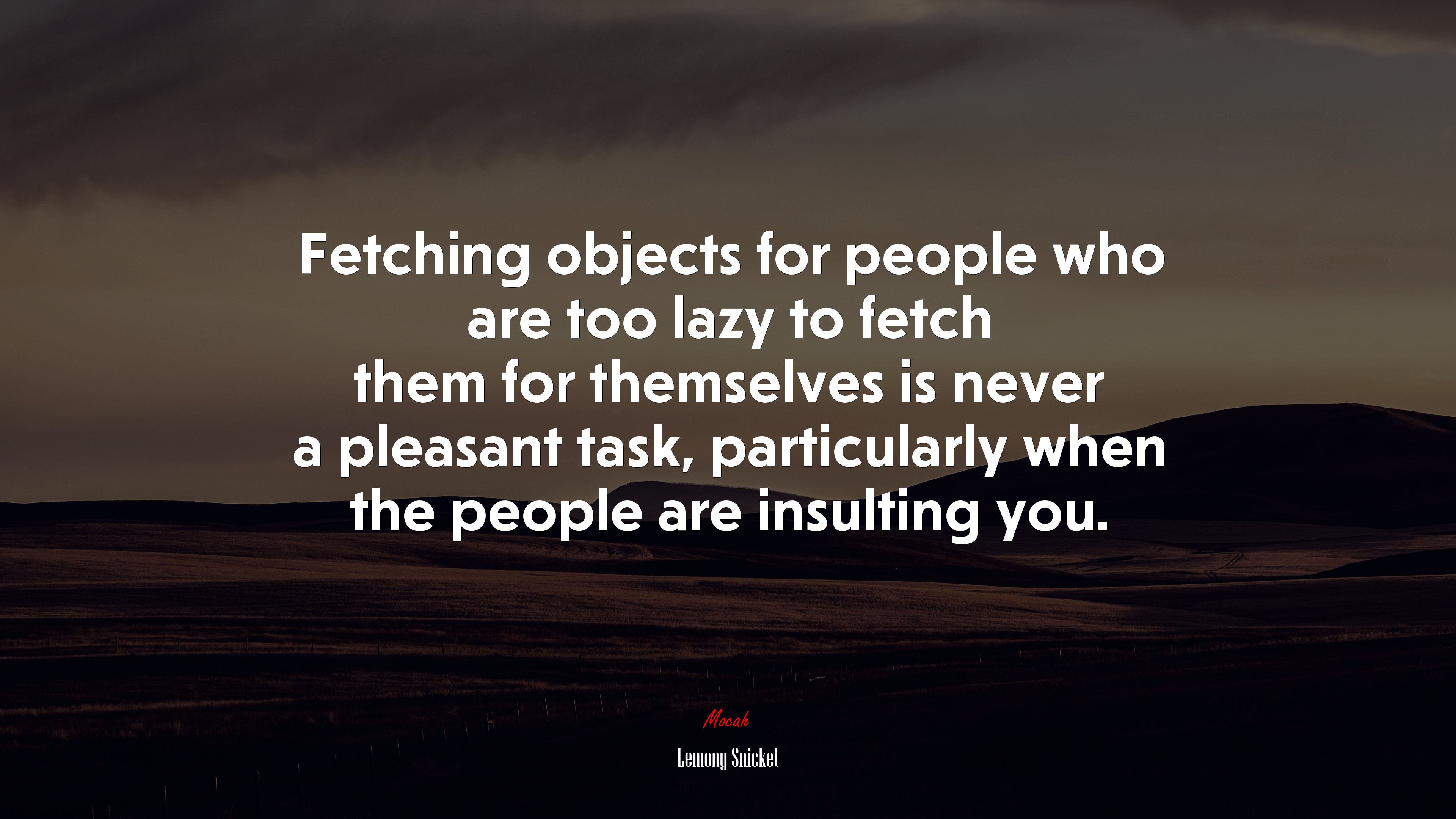 Fetching objects for people who are too lazy to fetch them for themselves is never a pleasant task, particularly when the people are insulting you. | Lemony Snicket quote HD Wallpaper