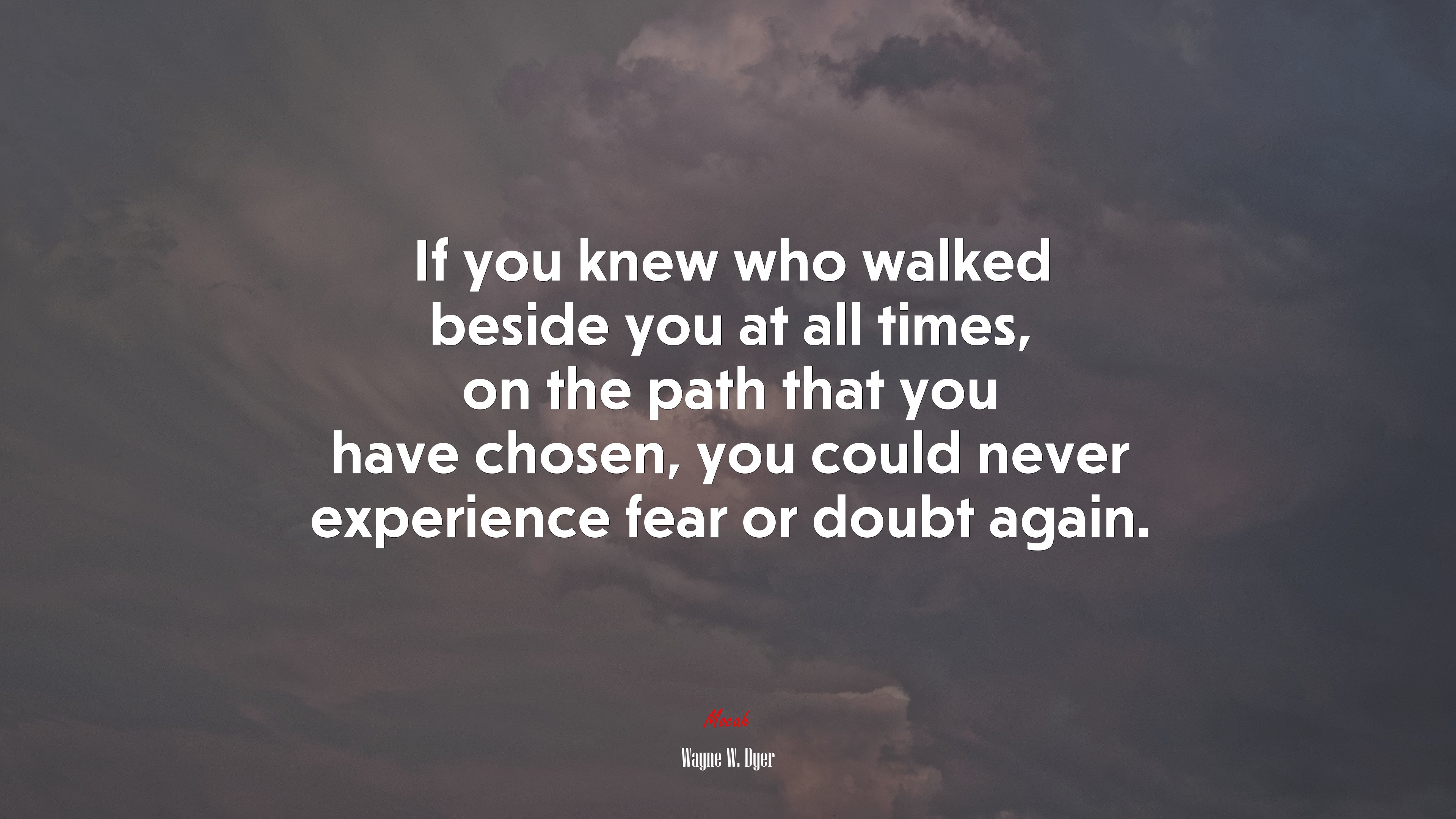 If you knew who walked beside you at all times, on the path that you have chosen, you could never experience fear or doubt again. | Wayne W. Dyer quote HD Wallpaper