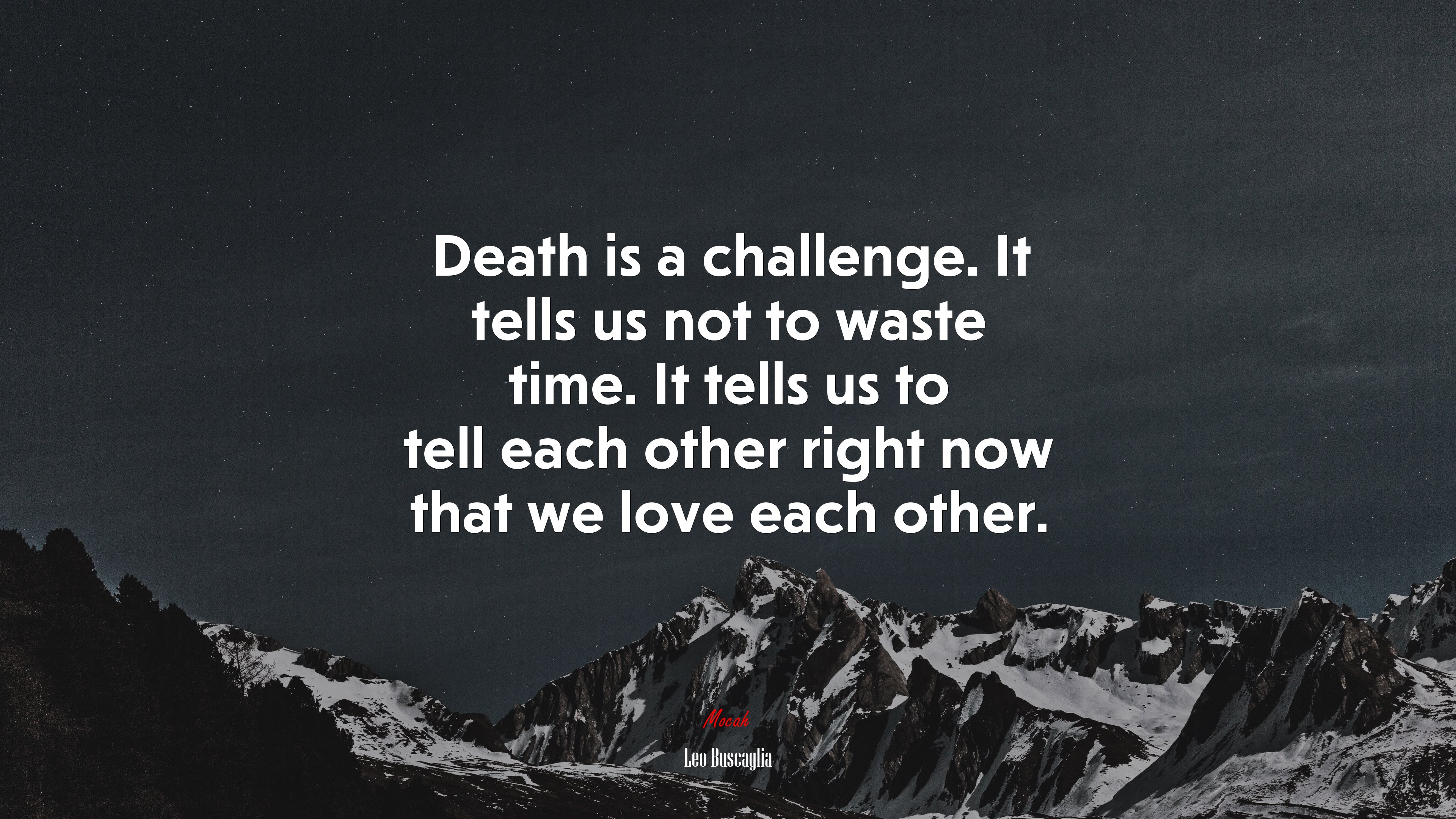 Death is a challenge. It tells us not to waste time. It tells us to tell each other right now that we love each other. | Leo Buscaglia quote HD Wallpaper