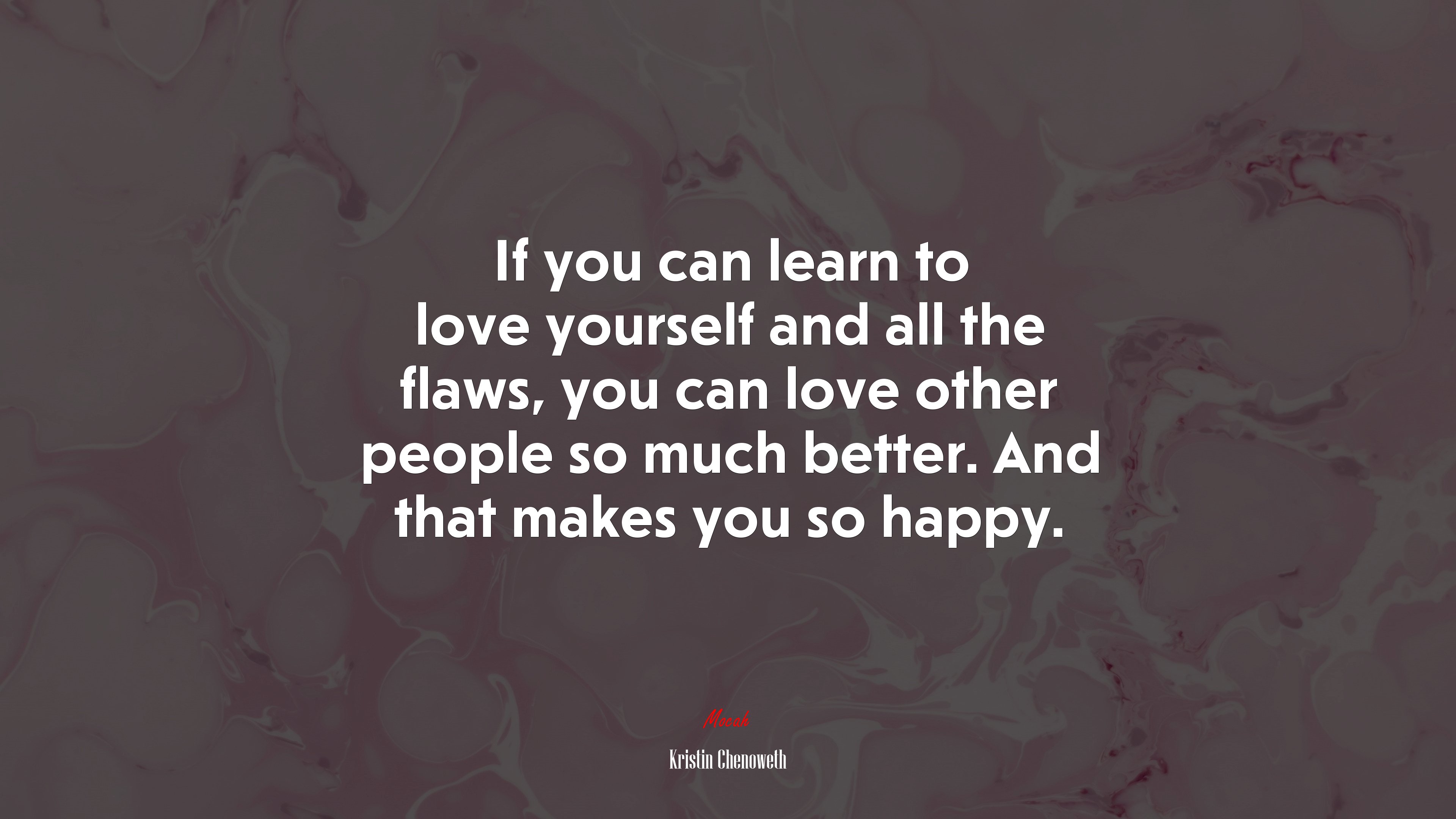 If you can learn to love yourself and all the flaws, you can love other people so much better. And that makes you so happy. | Kristin Chenoweth quote HD Wallpaper