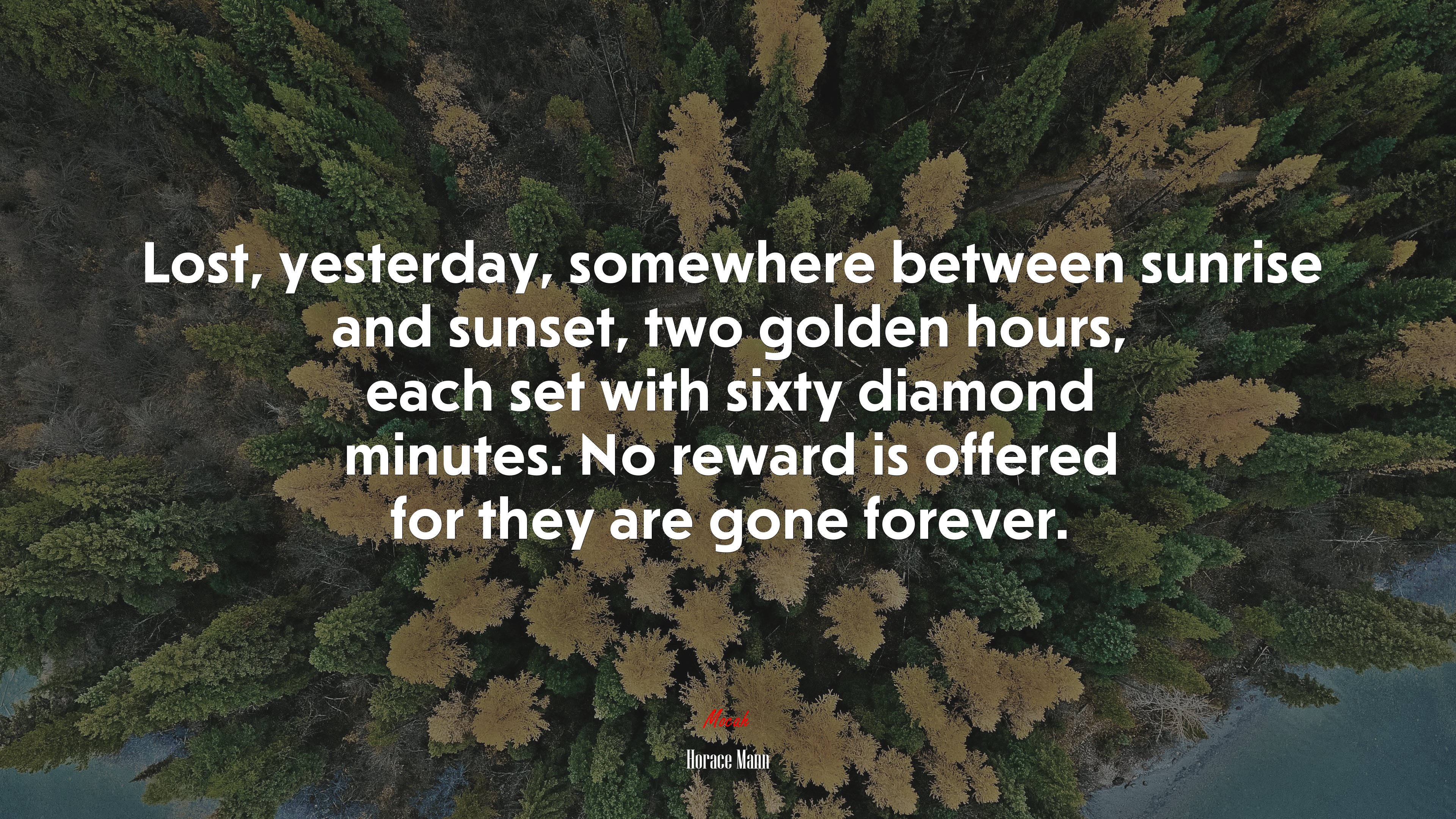 Lost, yesterday, somewhere between sunrise and sunset, two golden hours, each set with sixty diamond minutes. No reward is offered for they are gone forever. | Horace Mann quote HD Wallpaper