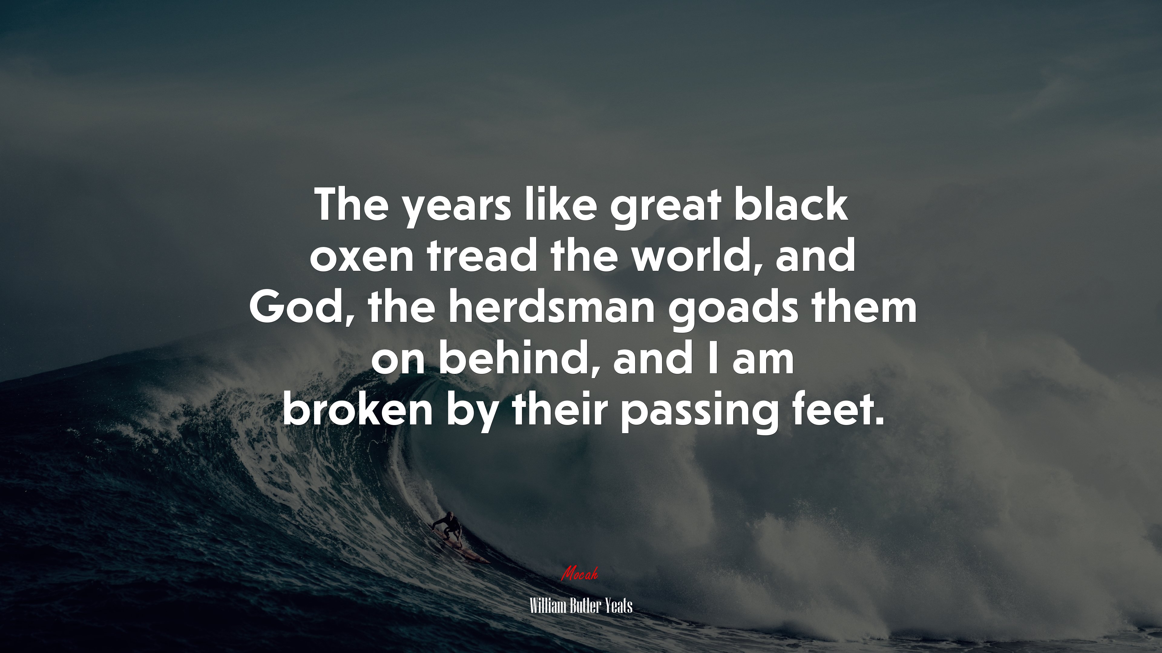 The years like great black oxen tread the world, and God, the herdsman goads them on behind, and I am broken by their passing feet. | William Butler Yeats quote HD Wallpaper