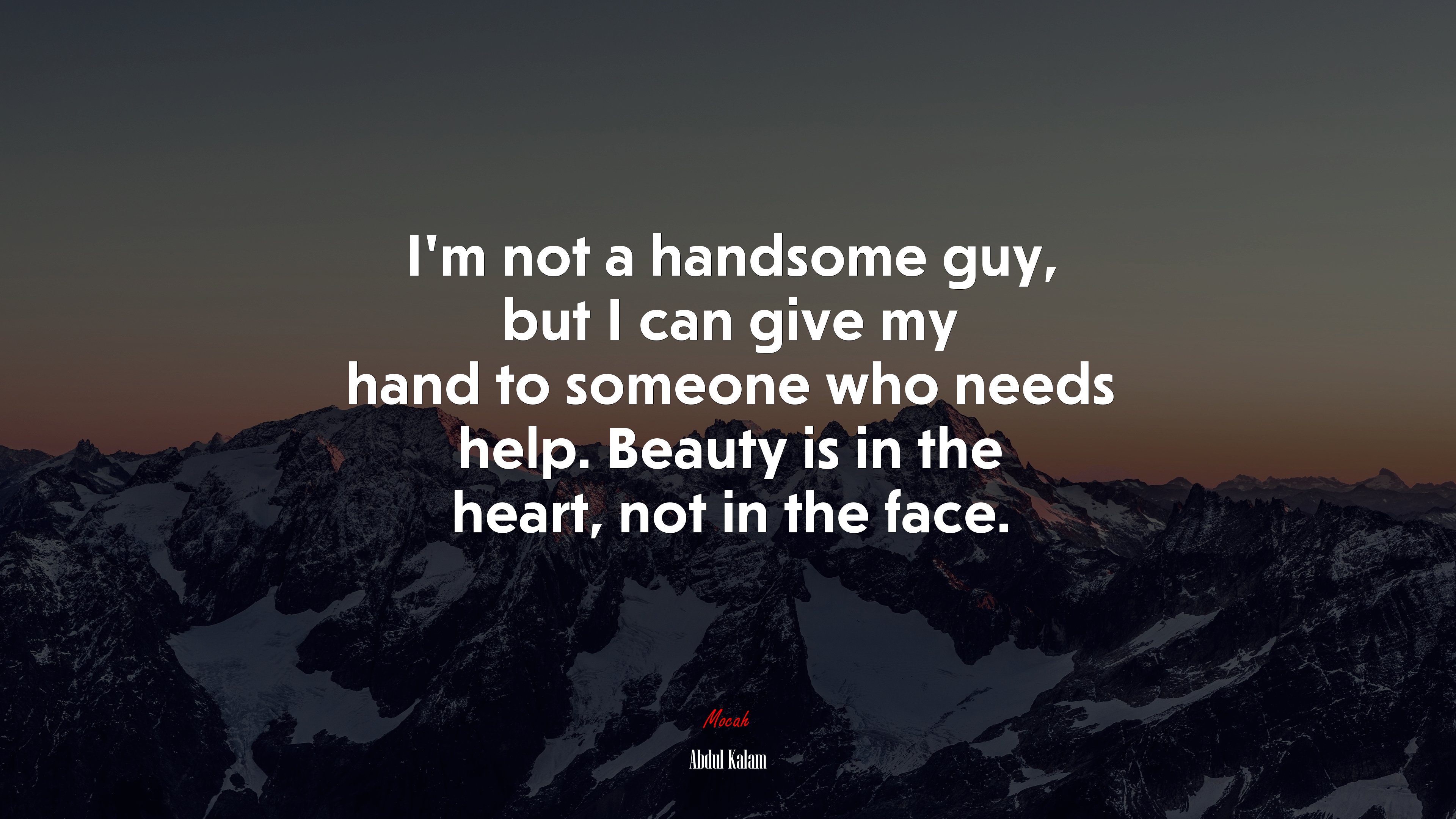 I’m not a handsome guy, but I can give my hand to someone who needs help. Beauty is in the heart, not in the face. | Abdul Kalam quote HD Wallpaper