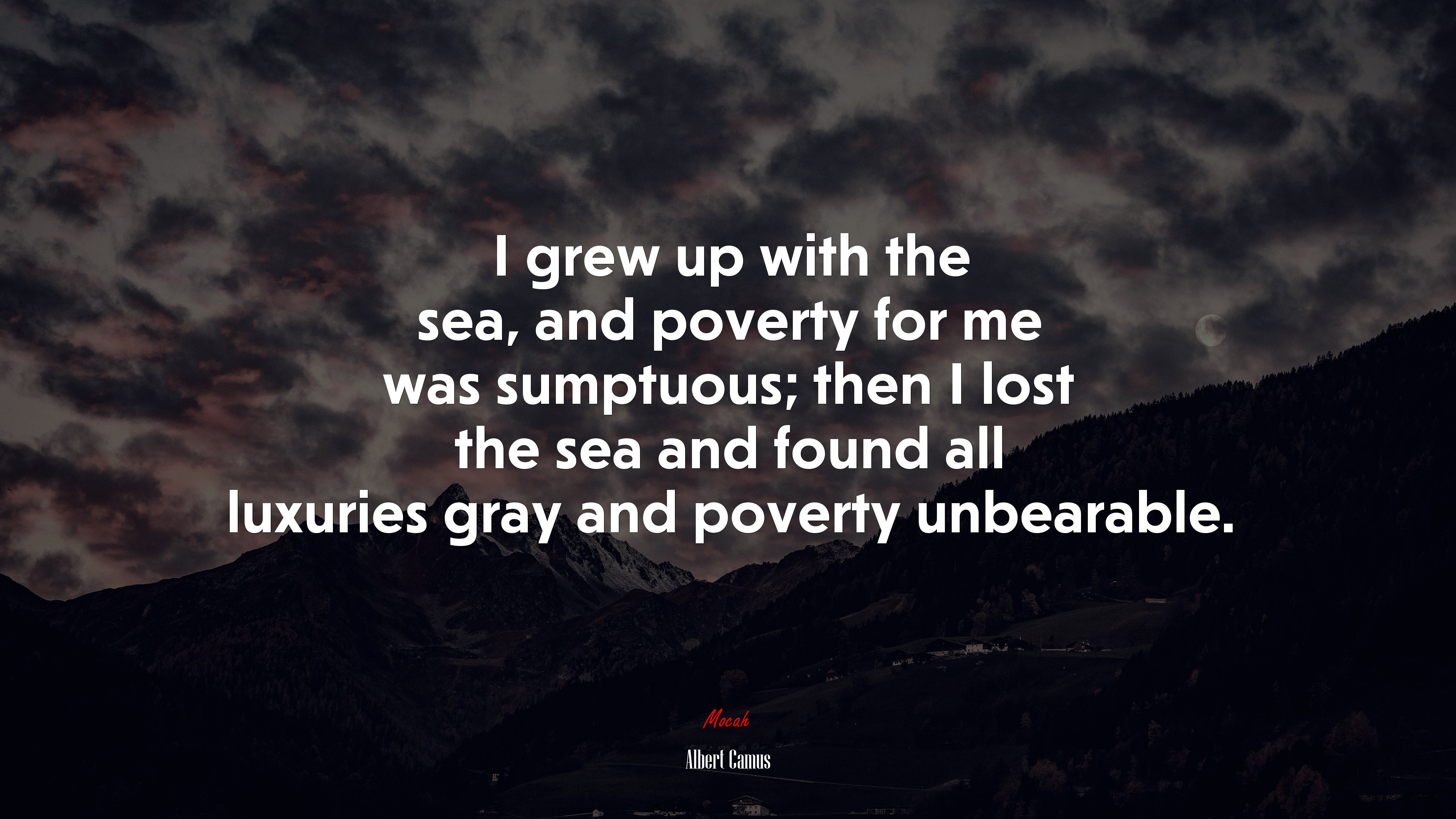 I grew up with the sea, and poverty for me was sumptuous; then I lost the sea and found all luxuries gray and poverty unbearable. | Albert Camus quote HD Wallpaper