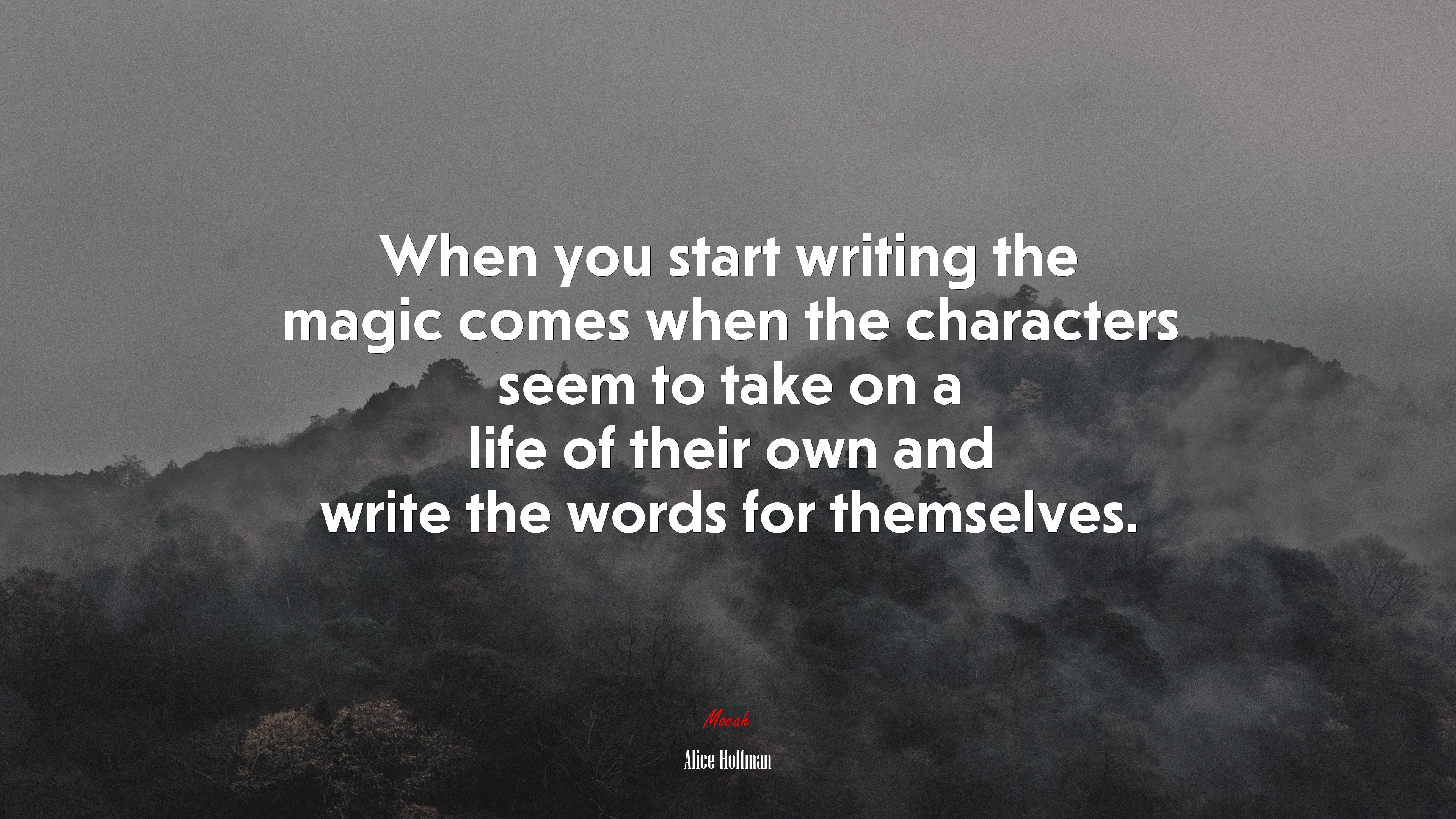 When you start writing the magic comes when the characters seem to take on a life of their own and write the words for themselves. | Alice Hoffman quote HD Wallpaper