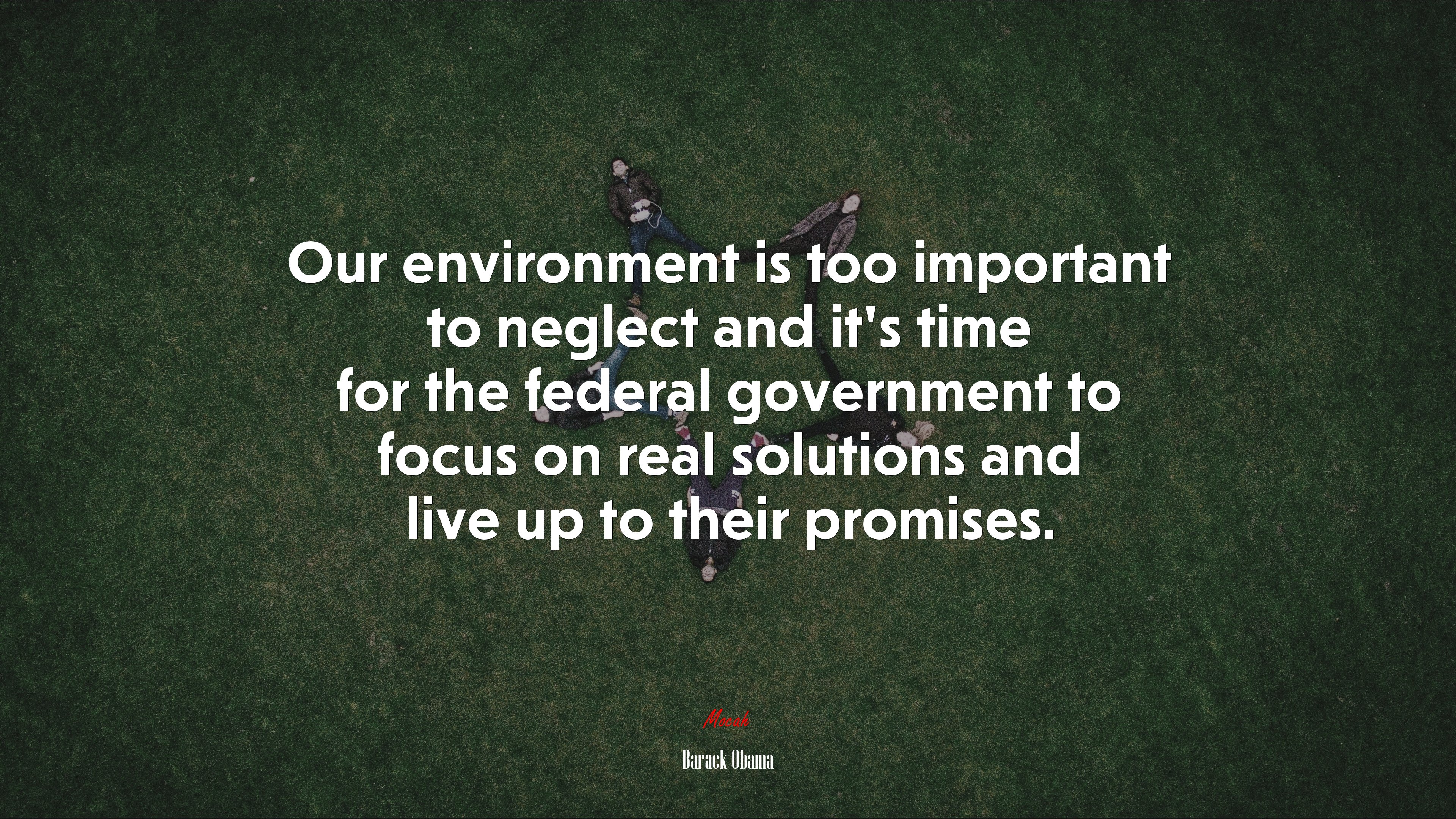 Our environment is too important to neglect and it’s time for the federal government to focus on real solutions and live up to their promises. | Barack Obama quote HD Wallpaper