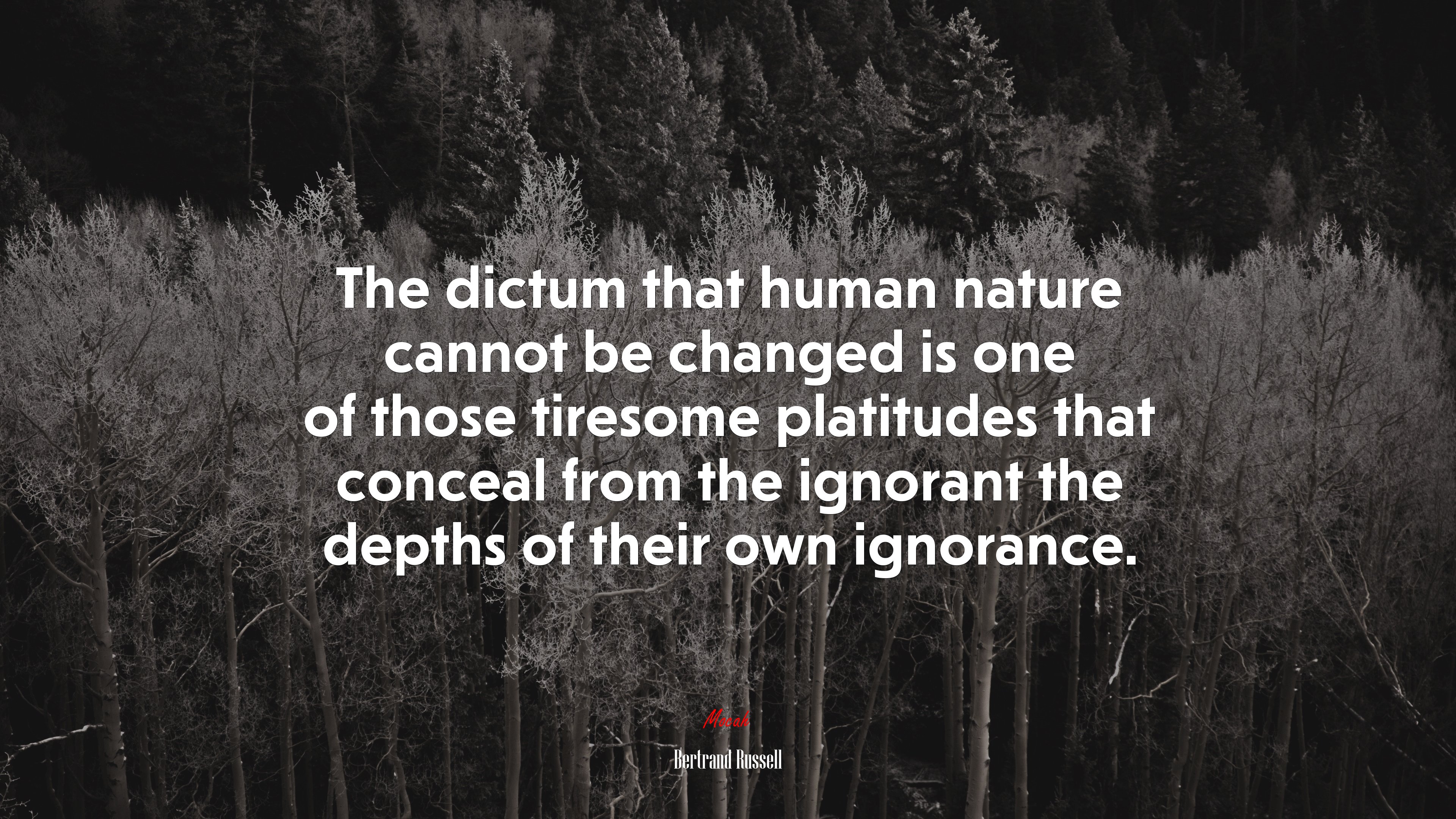 The dictum that human nature cannot be changed is one of those tiresome platitudes that conceal from the ignorant the depths of their own ignorance. | Bertrand Russell quote HD Wallpaper