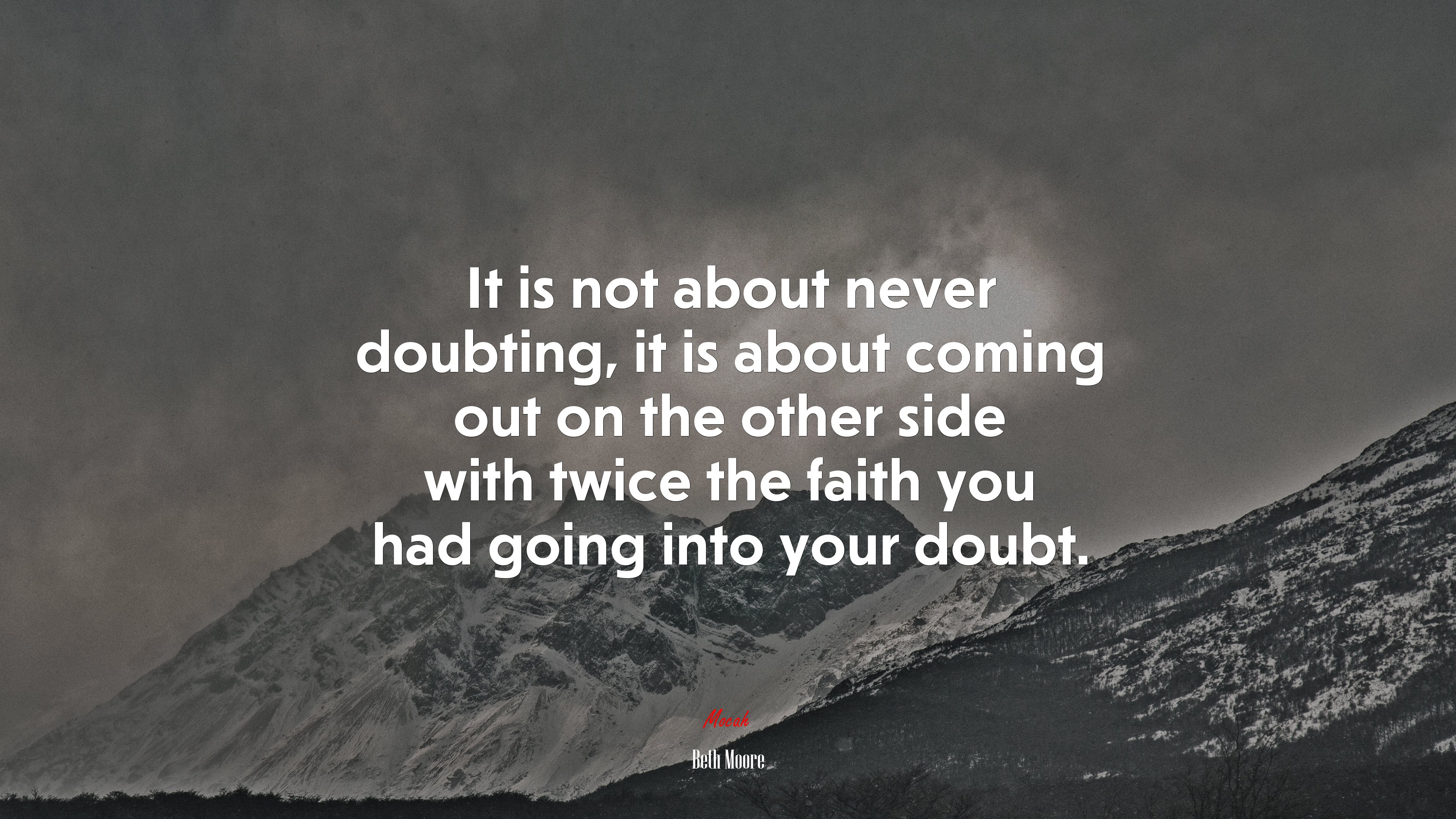 It is not about never doubting, it is about coming out on the other side with twice the faith you had going into your doubt. | Beth Moore quote HD Wallpaper