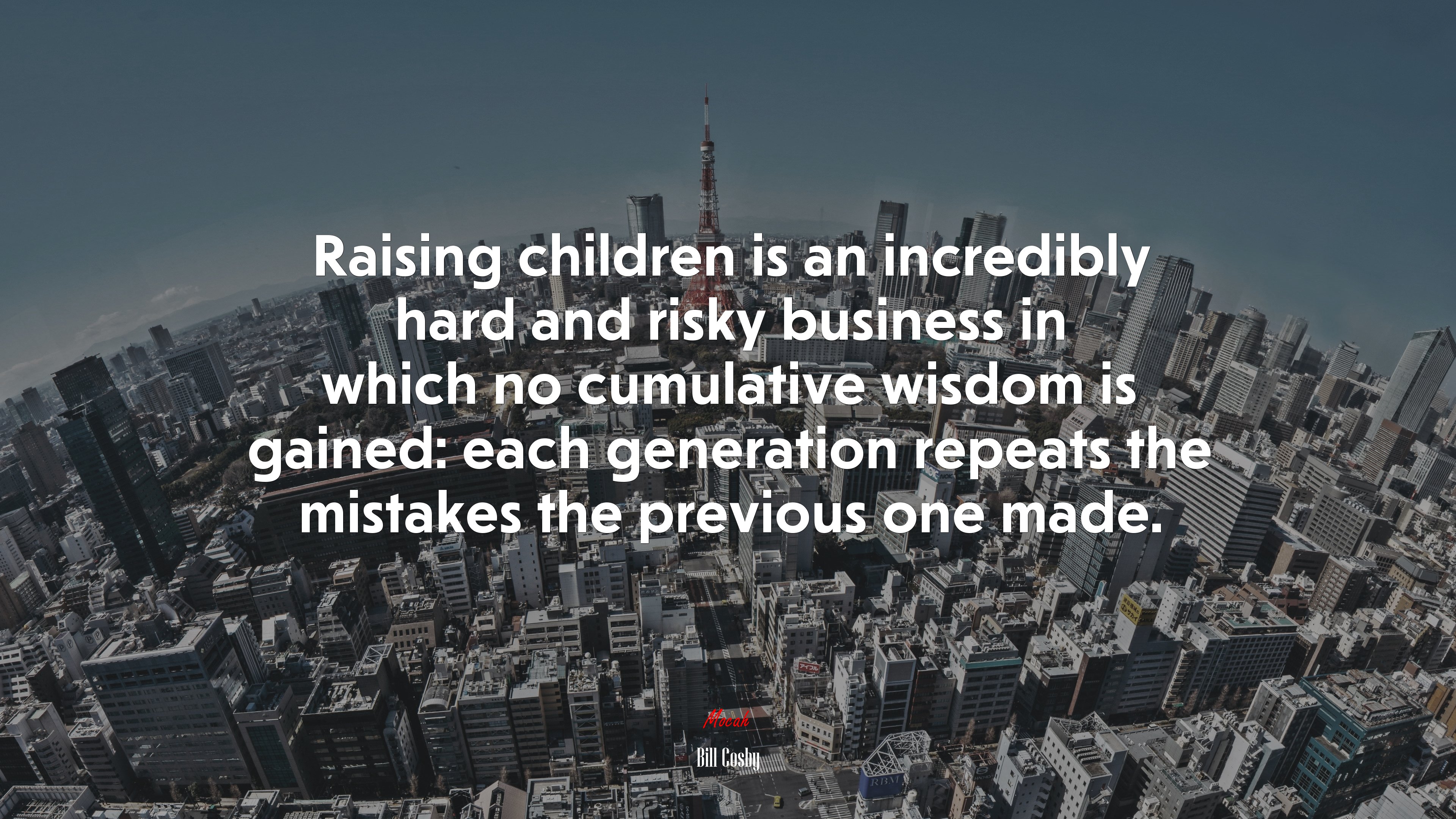 Raising children is an incredibly hard and risky business in which no cumulative wisdom is gained: each generation repeats the mistakes the previous one made. | Bill Cosby quote HD Wallpaper
