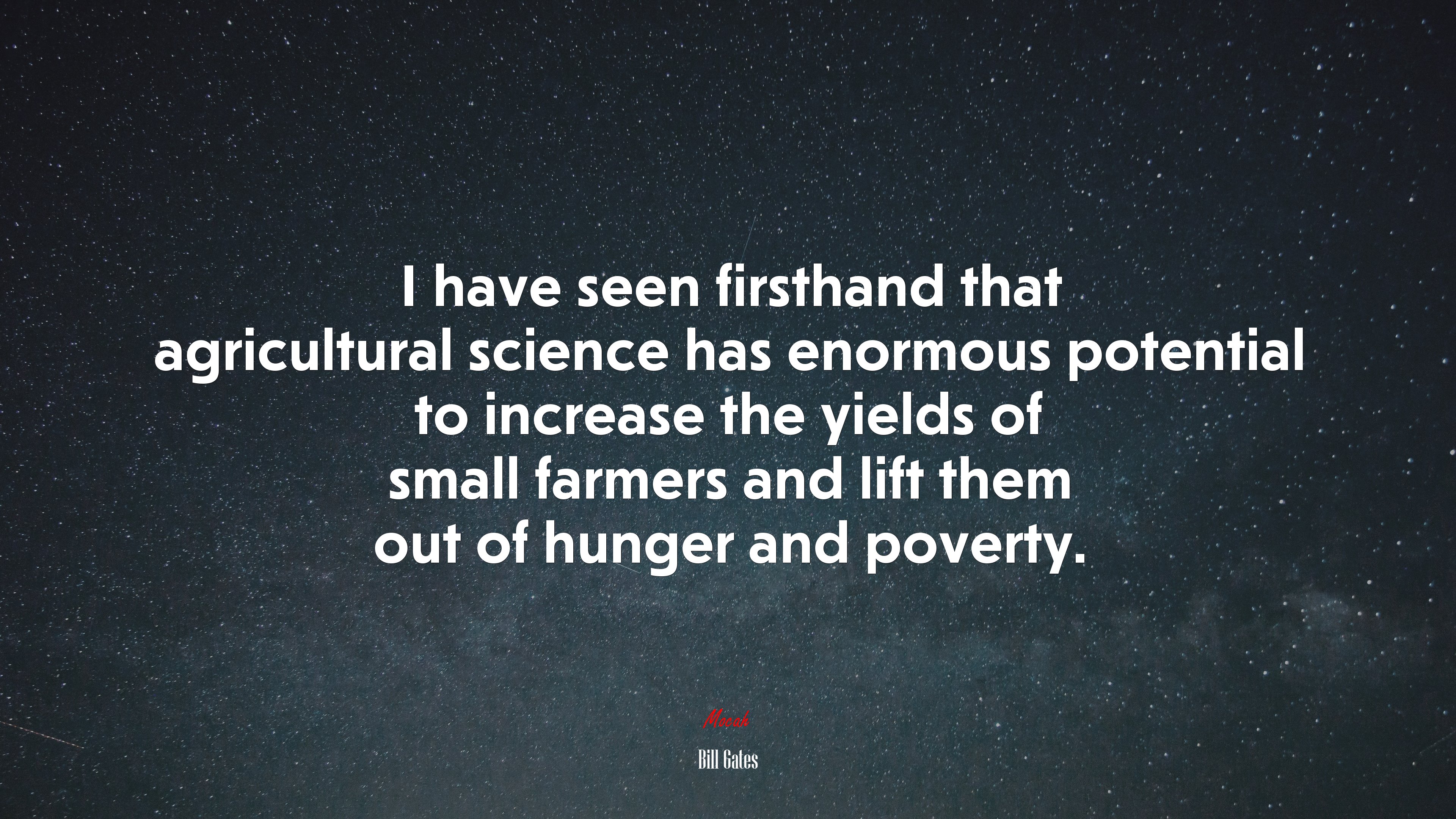I have seen firsthand that agricultural science has enormous potential to increase the yields of small farmers and lift them out of hunger and poverty. | Bill Gates quote HD Wallpaper