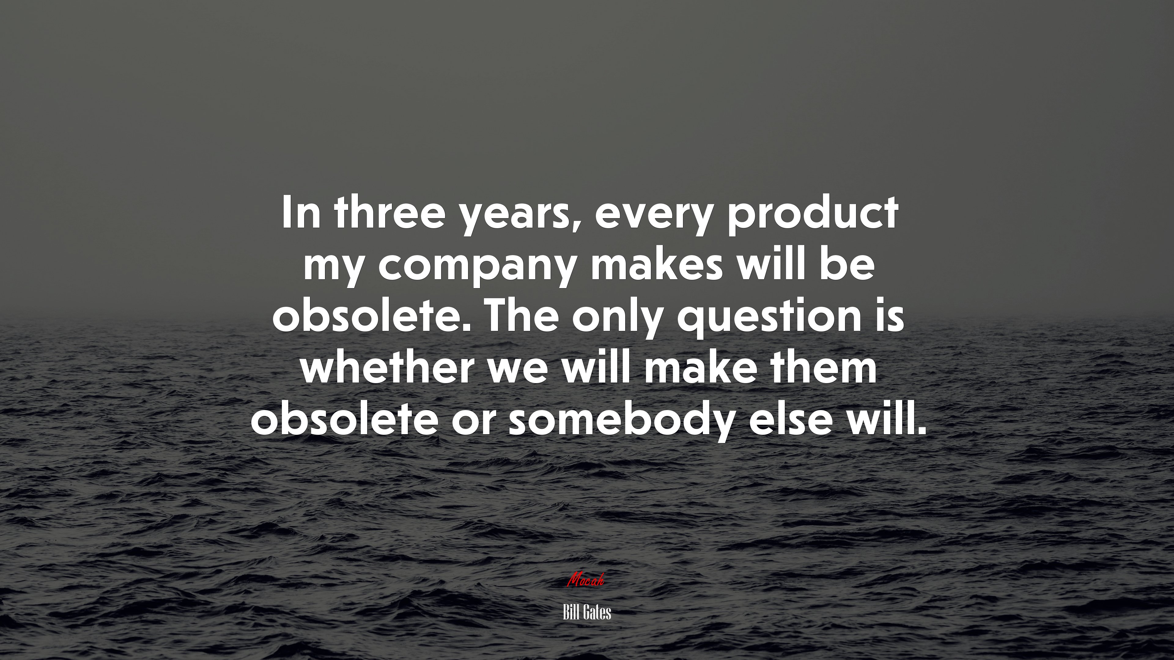 In three years, every product my company makes will be obsolete. The only question is whether we will make them obsolete or somebody else will. | Bill Gates quote HD Wallpaper