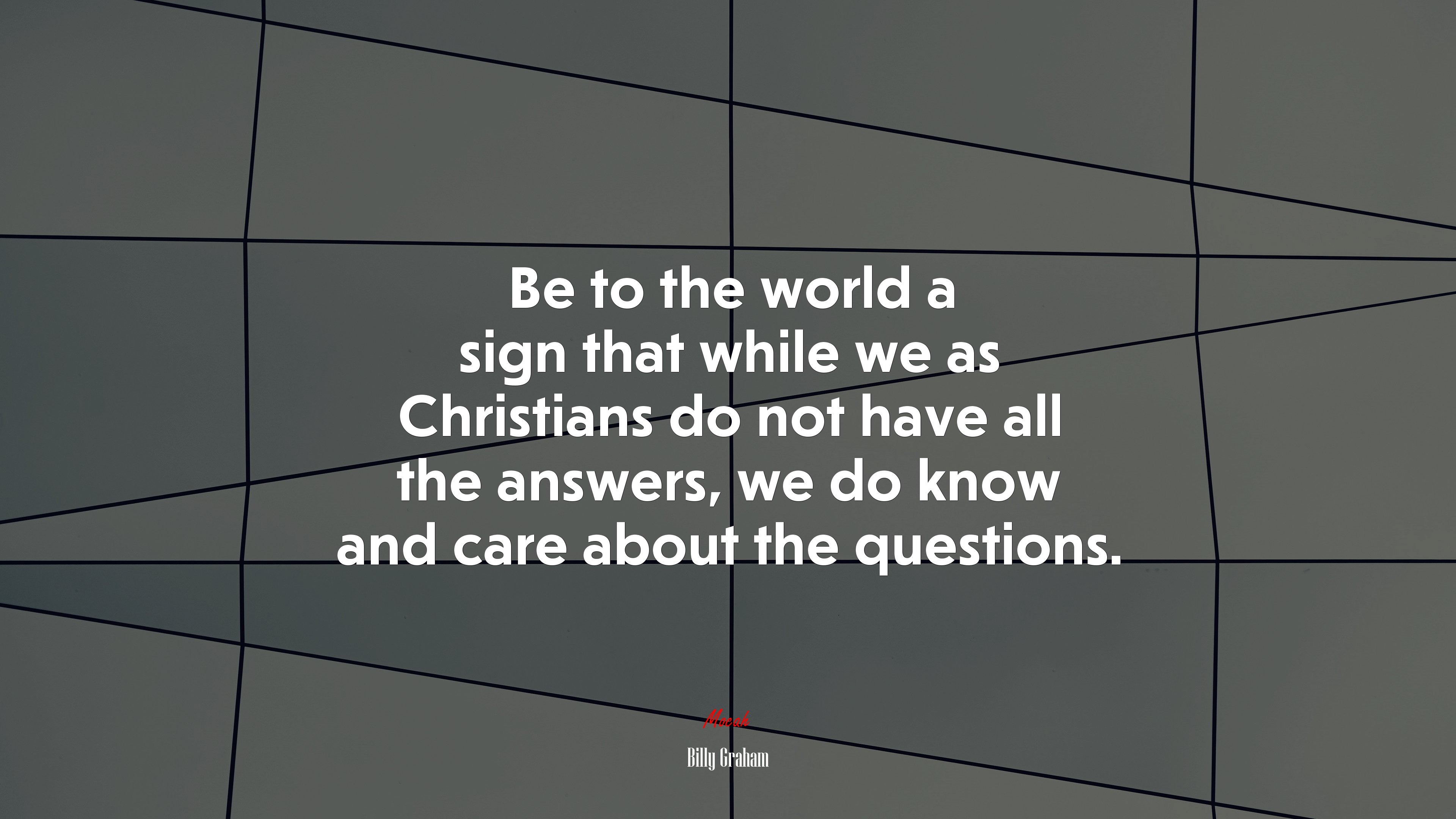 Be to the world a sign that while we as Christians do not have all the answers, we do know and care about the questions. | Billy Graham quote HD Wallpaper