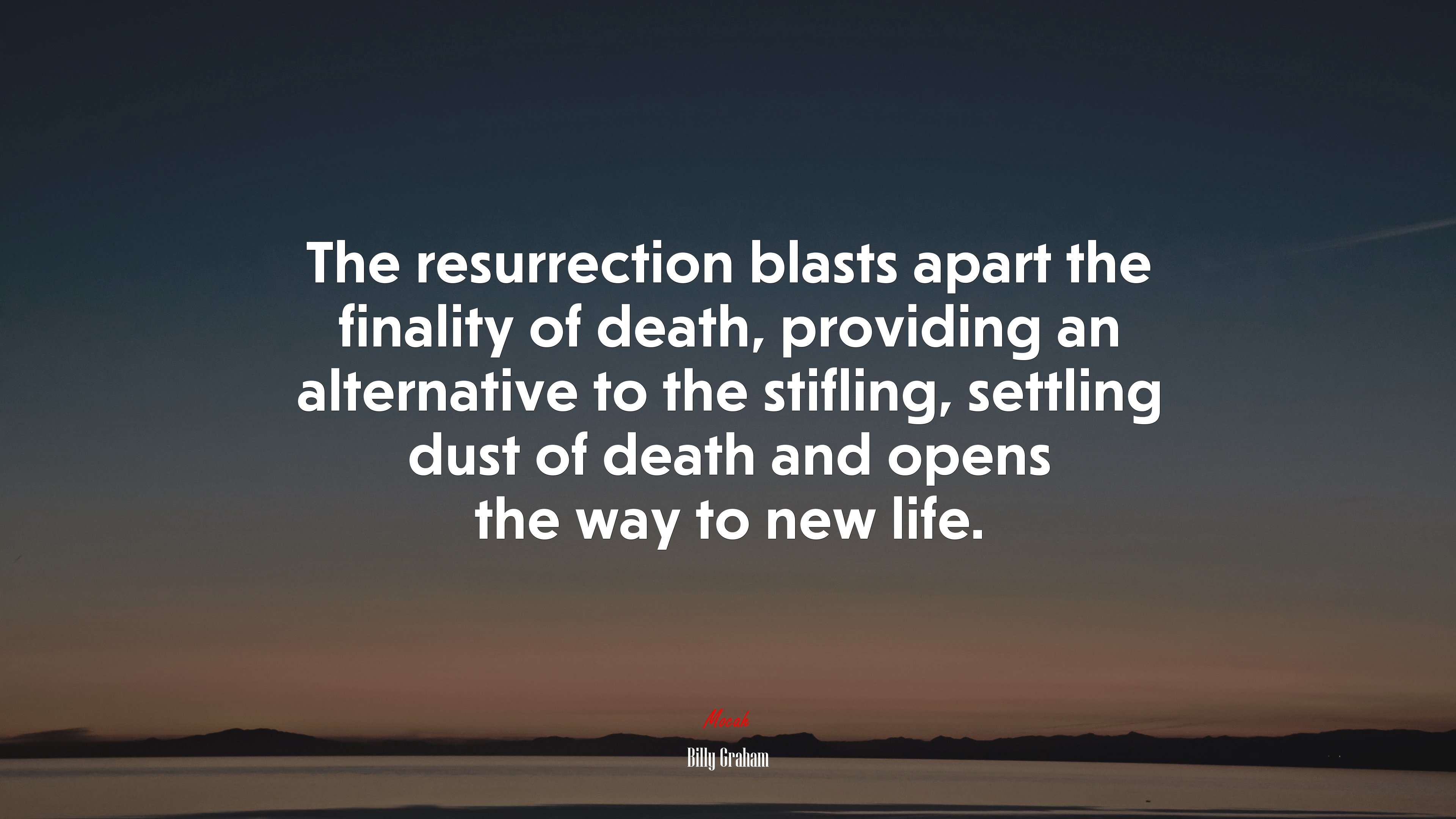 The resurrection blasts apart the finality of death, providing an alternative to the stifling, settling dust of death and opens the way to new life. | Billy Graham quote HD Wallpaper