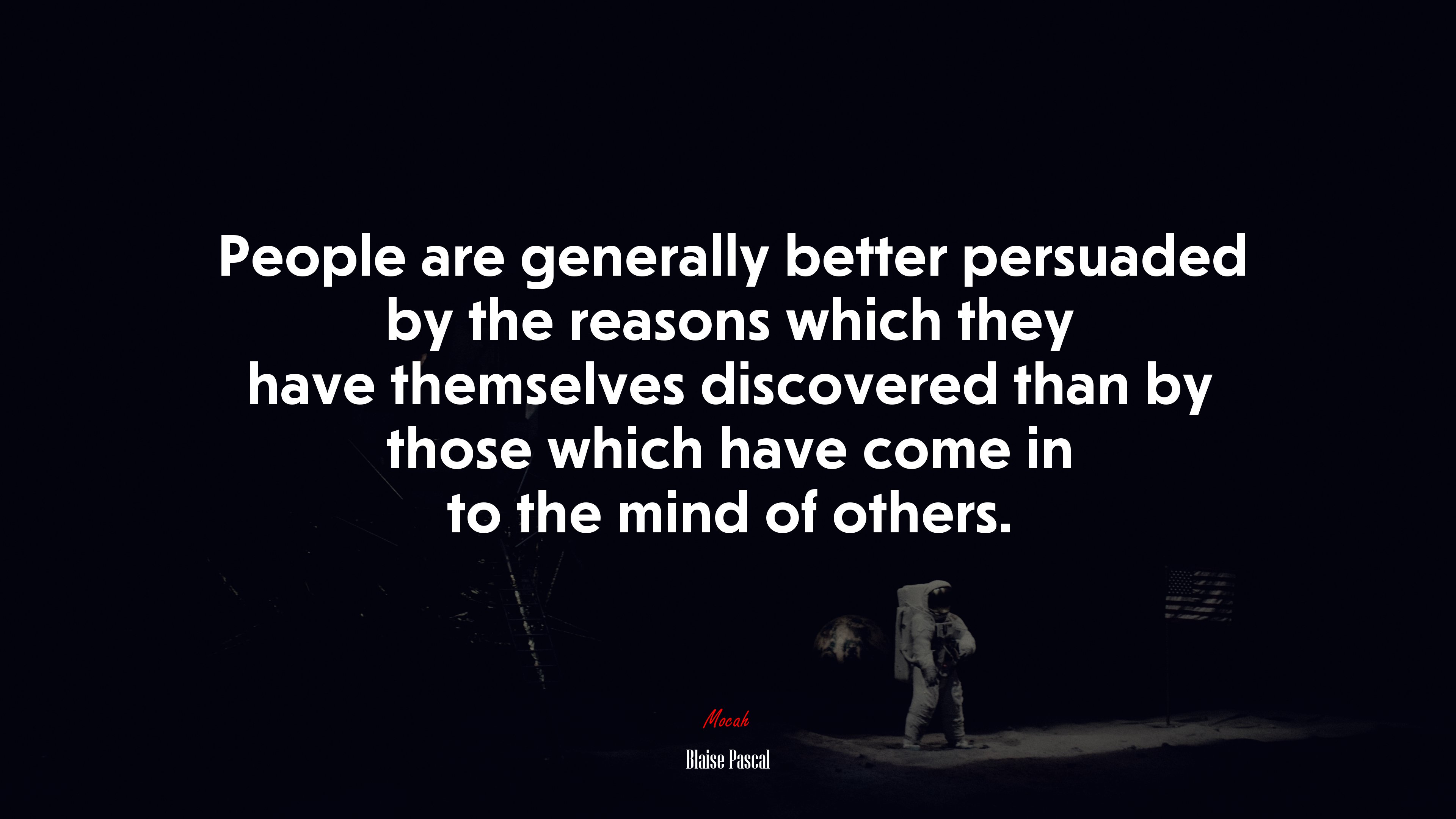 People are generally better persuaded by the reasons which they have themselves discovered than by those which have come in to the mind of others. | Blaise Pascal quote HD Wallpaper