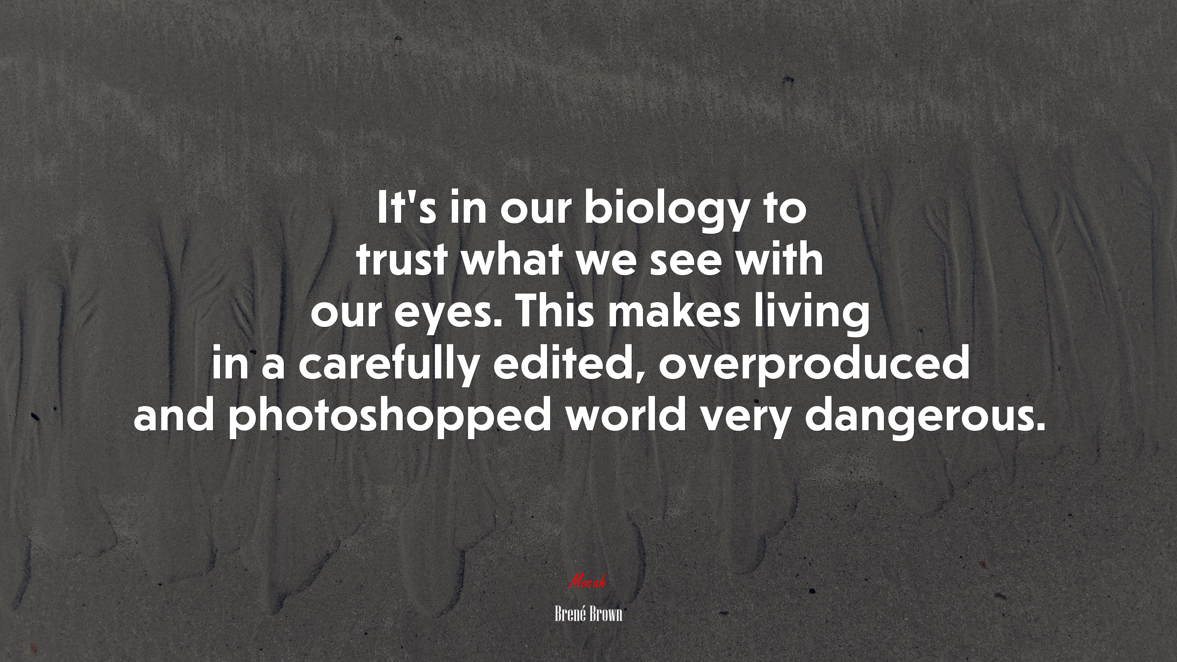It’s in our biology to trust what we see with our eyes. This makes living in a carefully edited, overproduced and photoshopped world very dangerous. | Brené Brown quote HD Wallpaper