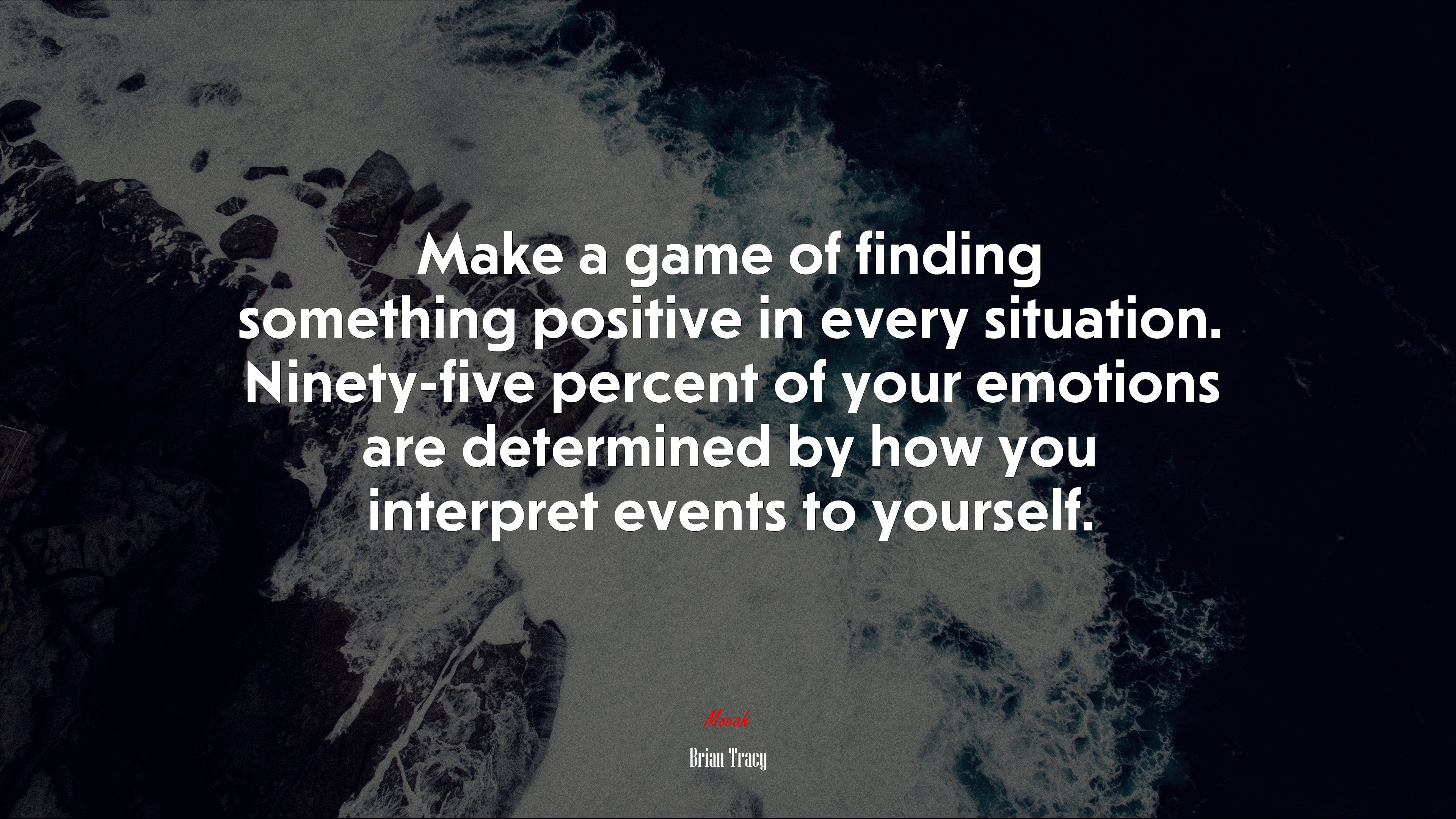 Make a game of finding something positive in every situation. Ninety-five percent of your emotions are determined by how you interpret events to yourself. | Brian Tracy quote HD Wallpaper