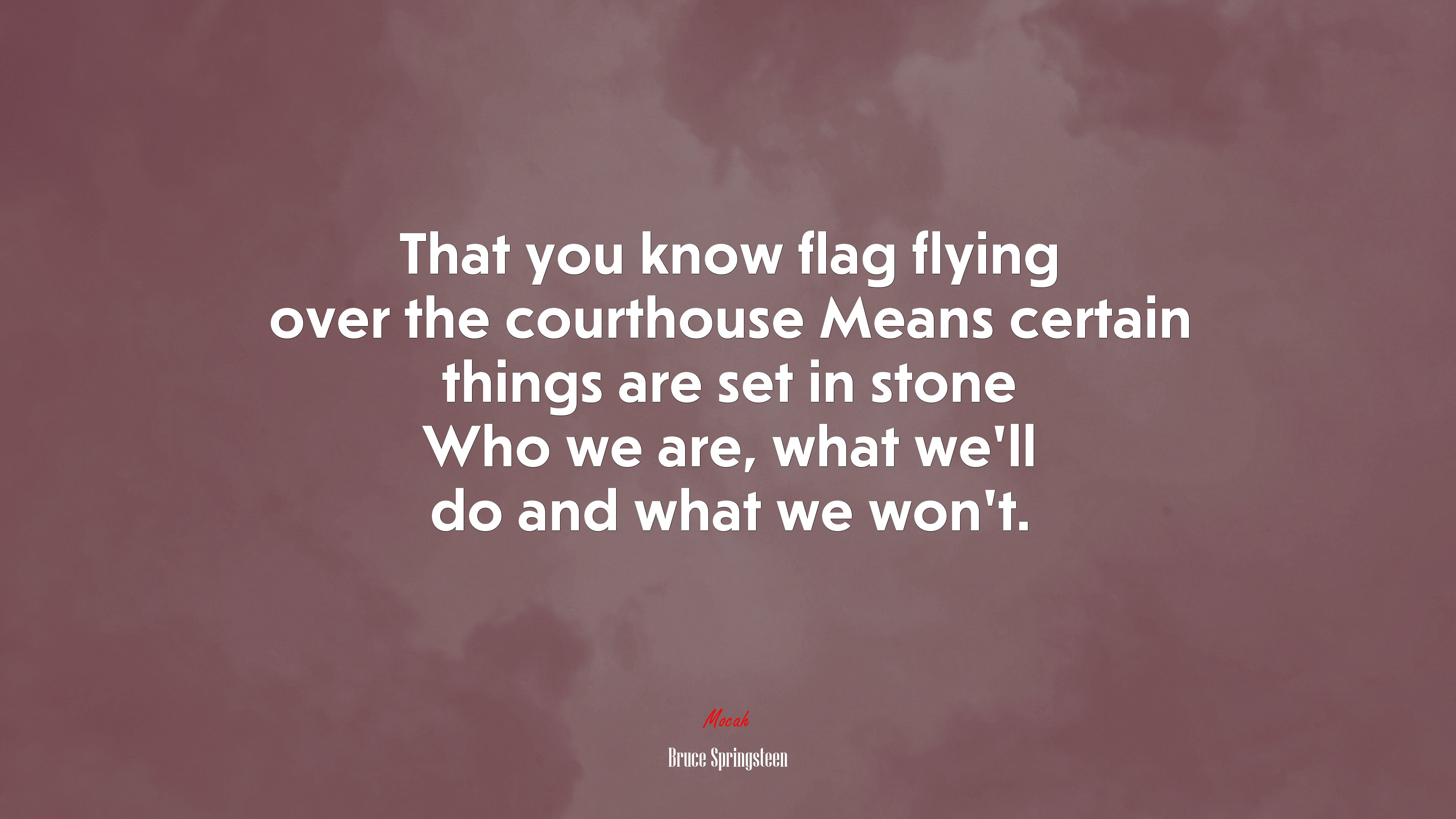 That you know flag flying over the courthouse Means certain things are set in stone Who we are, what we’ll do and what we won’t. | Bruce Springsteen quote HD Wallpaper