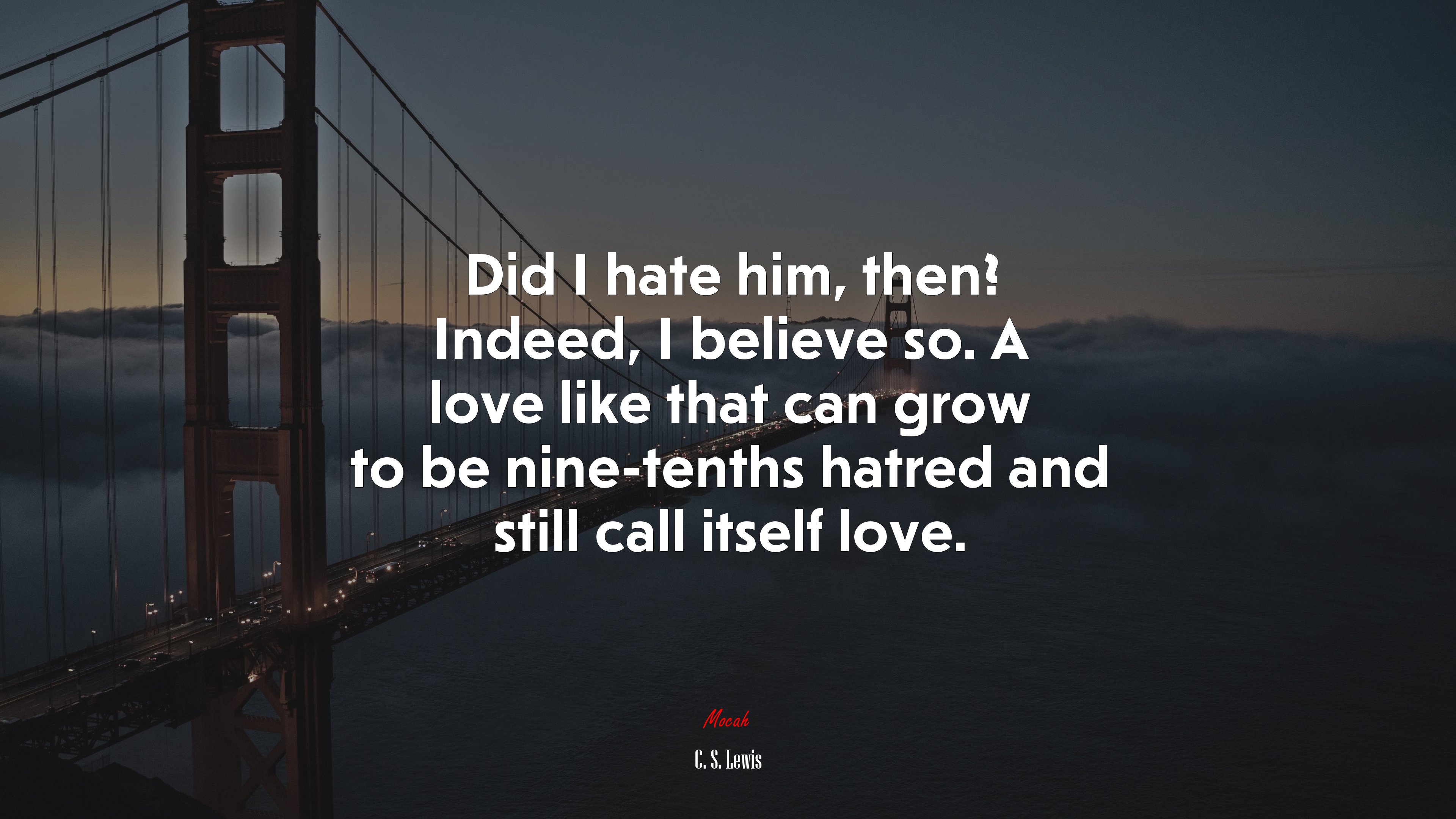 Did I hate him, then? Indeed, I believe so. A love like that can grow to be nine-tenths hatred and still call itself love. | C. S. Lewis quote HD Wallpaper