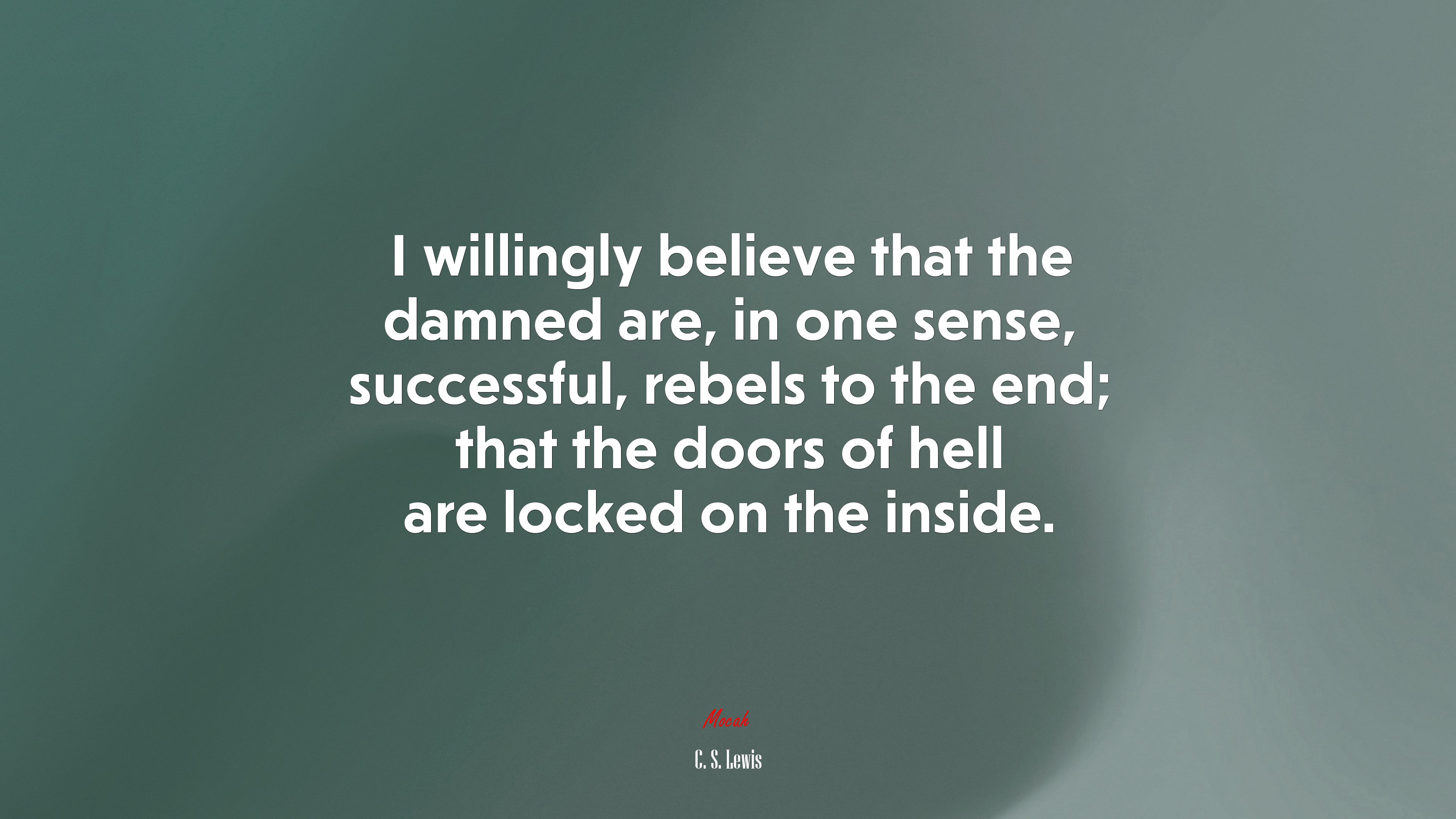 I willingly believe that the damned are, in one sense, successful, rebels to the end; that the doors of hell are locked on the inside. | C. S. Lewis quote HD Wallpaper